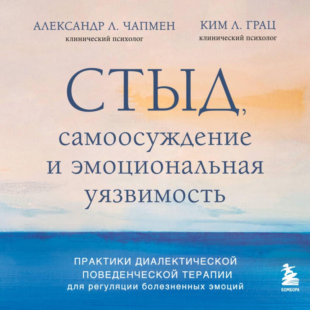 Стыд, самоосуждение и эмоциональная уязвимость. Практики диалектической поведенческой терапии для регуляции болезненных эмоций