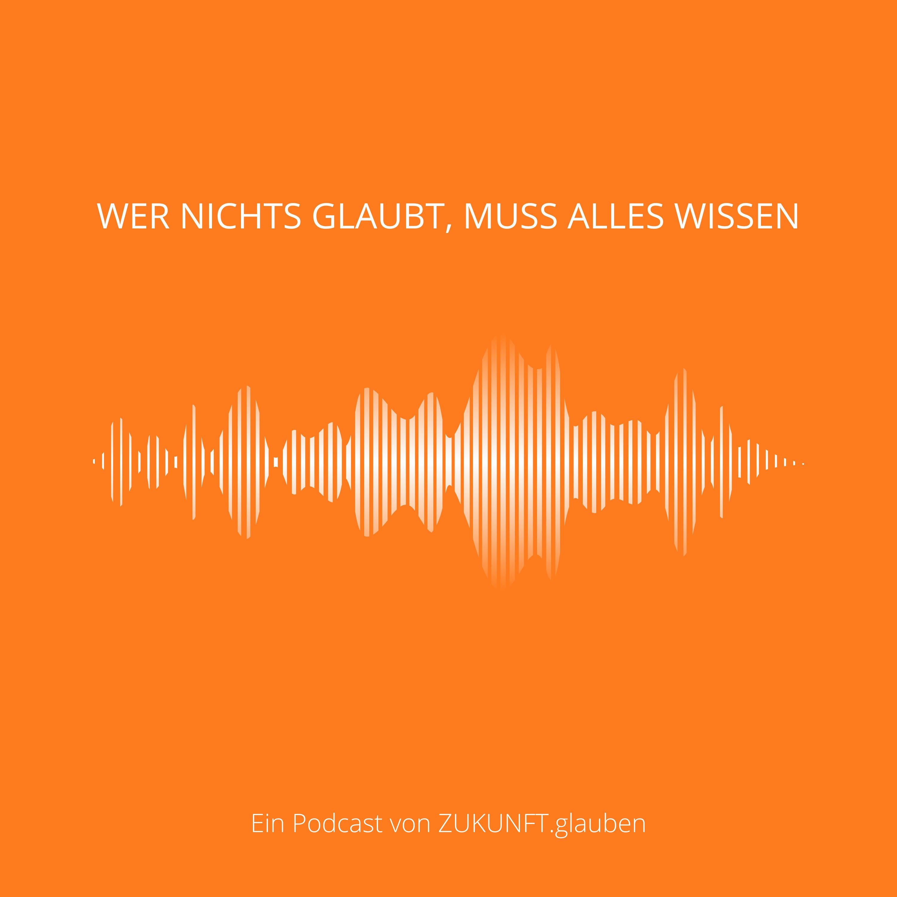 #1 – Wer nichts glaubt, muss alles wissen – was soll das?