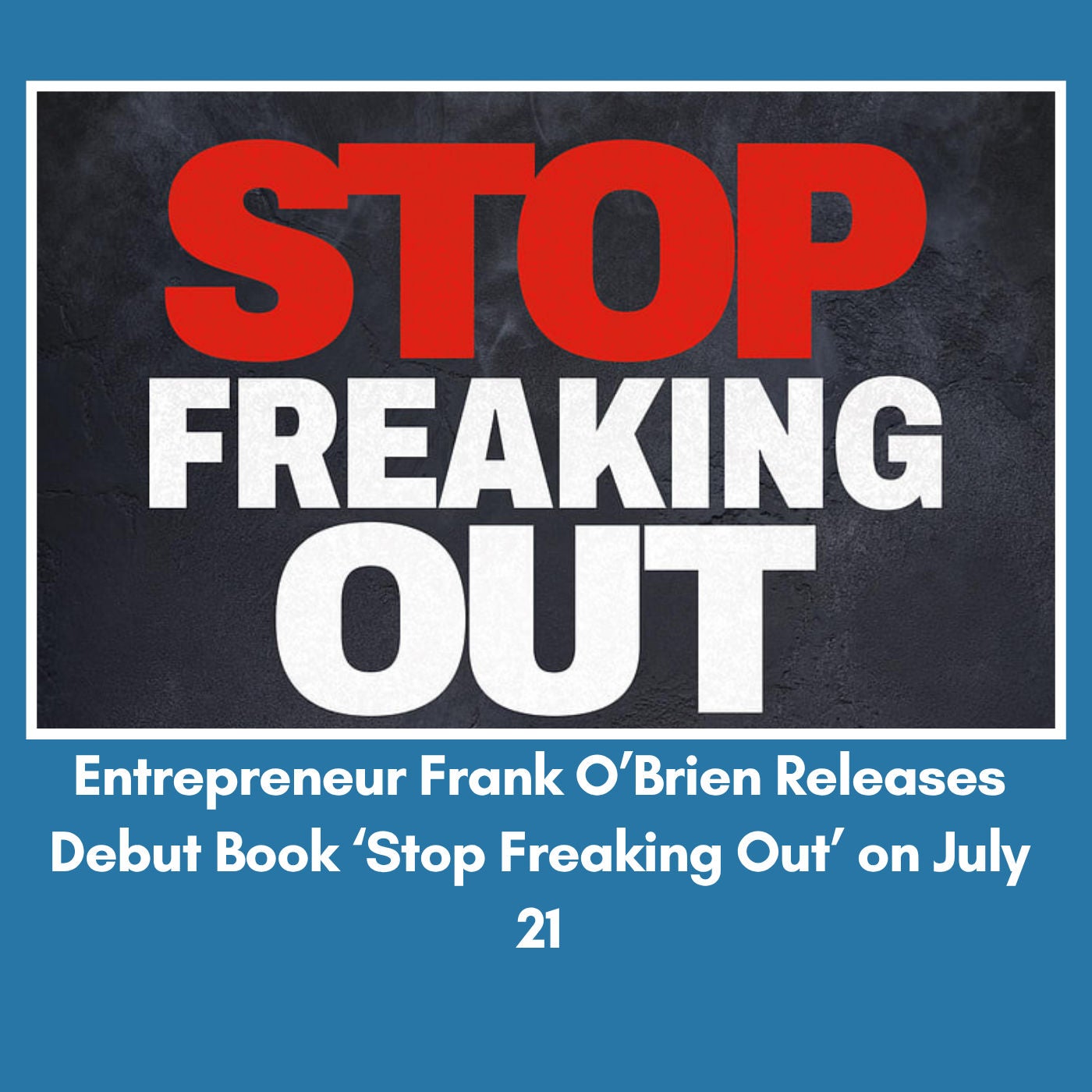 Entrepreneur Frank O’Brien Releases Debut Book ‘Stop Freaking Out’ on July 21