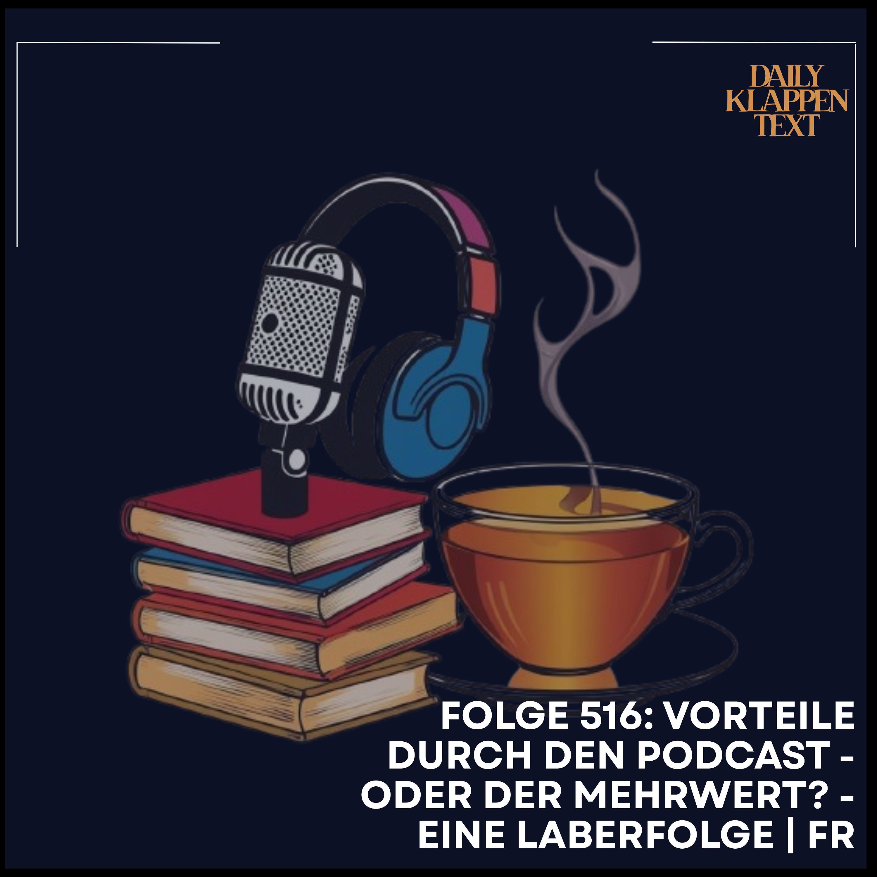 Folge 516: Vorteile durch den Podcast - oder der Mehrwert? - Eine Laberfolge | FR