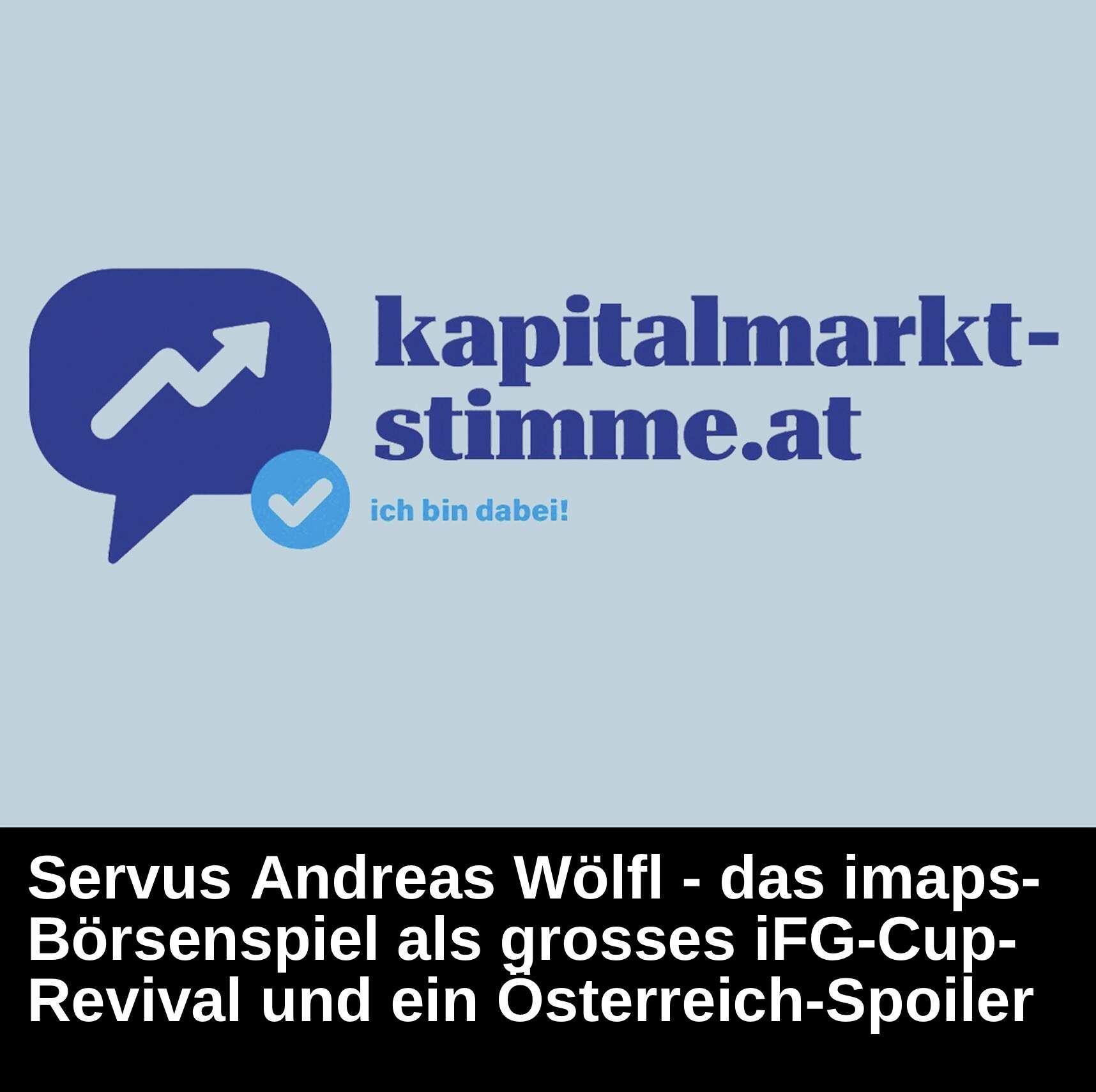 Kapitalmarkt-stimme.at daily voice: Servus Andreas Wölfl - das imaps Börsenspiel als grosses iFG Cup Revival und ein Österreich-Spoiler