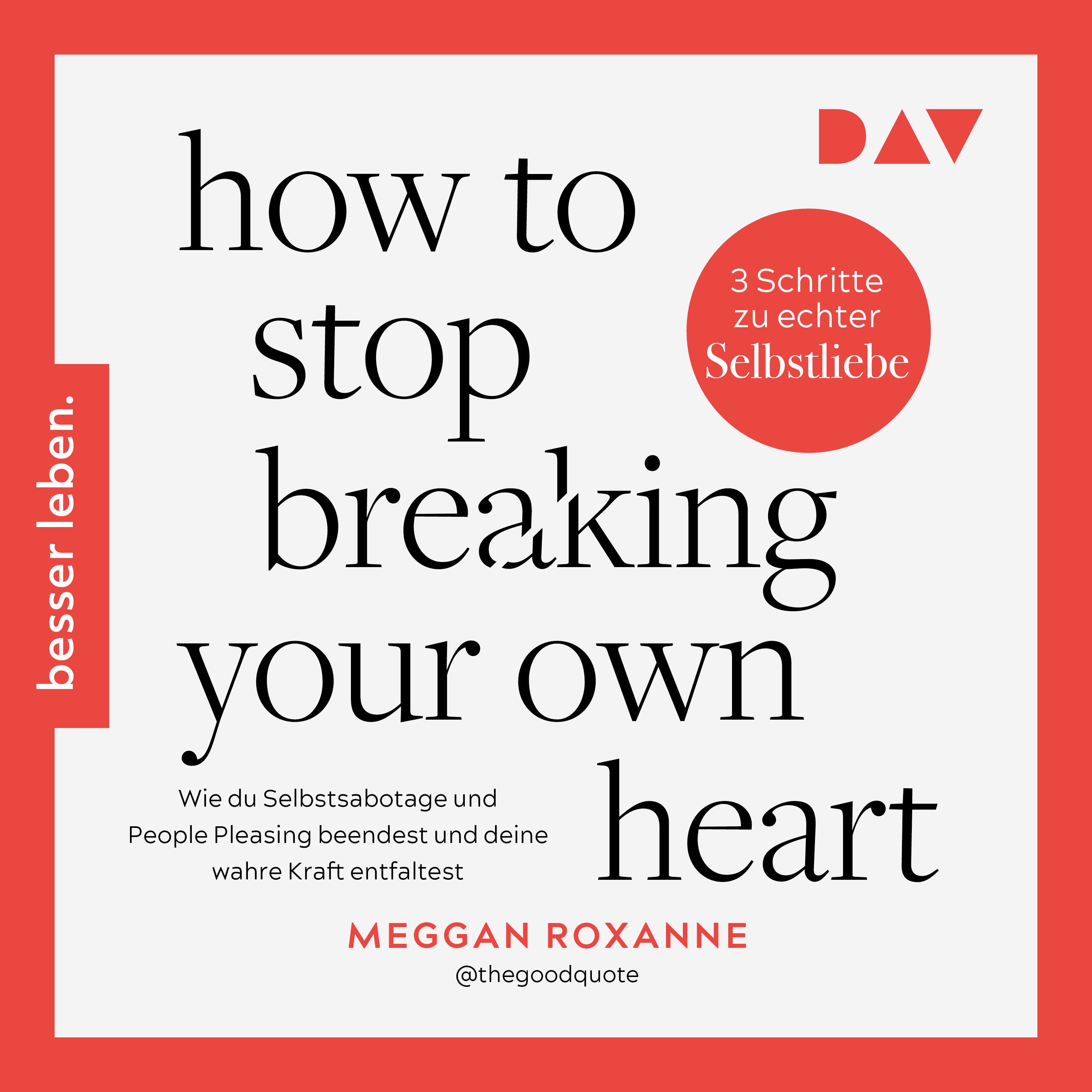 How To Stop Breaking Your Own Heart. Wie du Selbstsabotage und People Pleasing beendest und deine wahre Kraft entfaltest