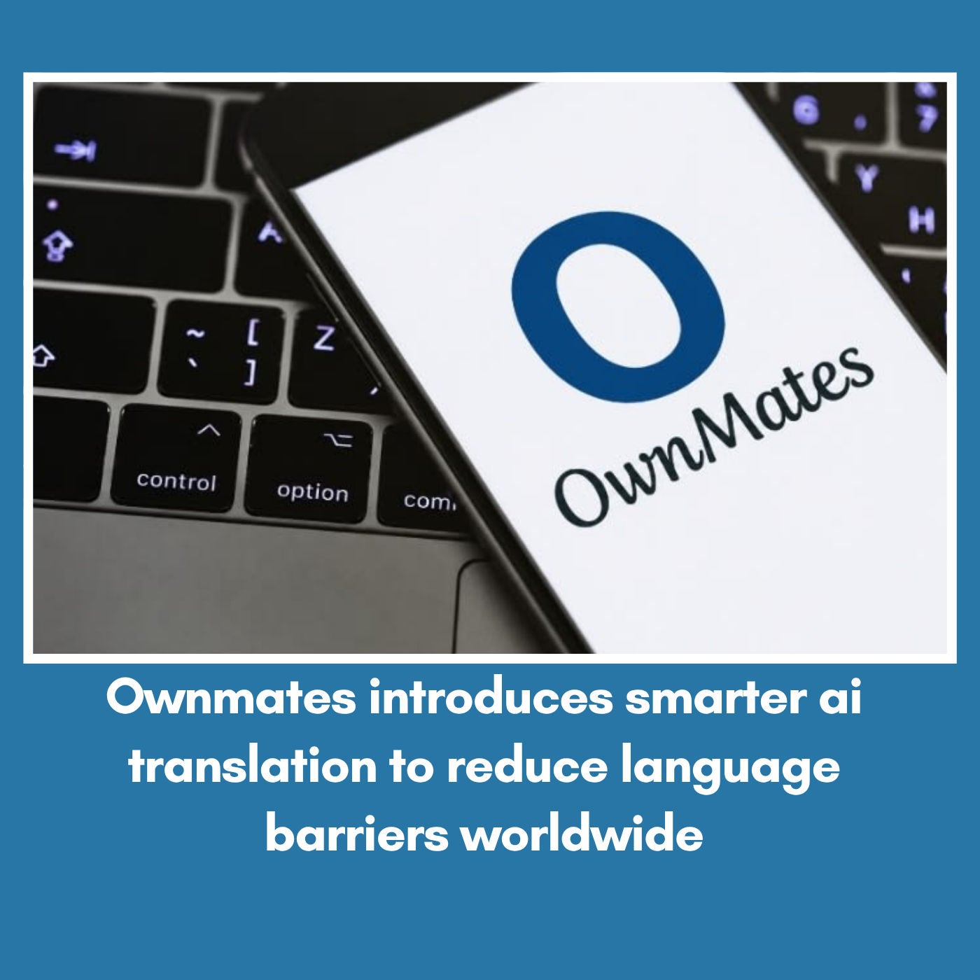 Ownmates introduces smarter ai translation to reduce language barriers worldwide