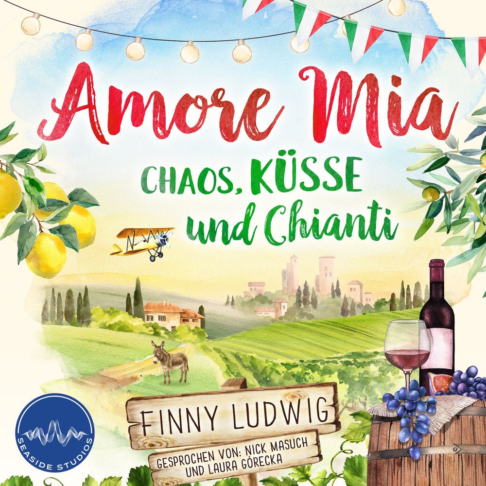 Amore Mia: Chaos, Küsse und Chianti - Eine humorvolle Liebeskomödie mit Toskana Flair und Happy End