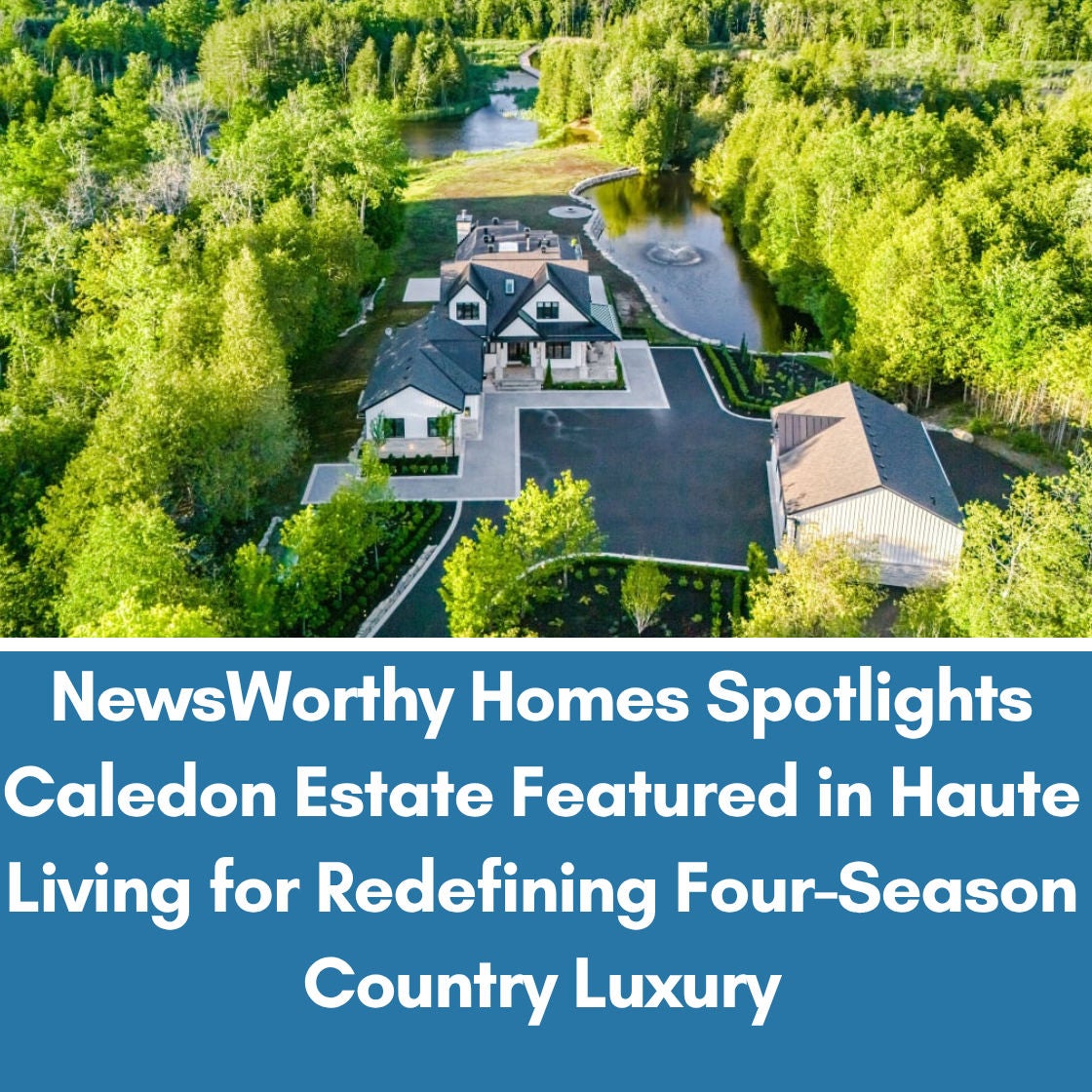 NewsWorthy Homes Spotlights Caledon Estate Featured in Haute Living for Redefining Four-Season Country Luxury