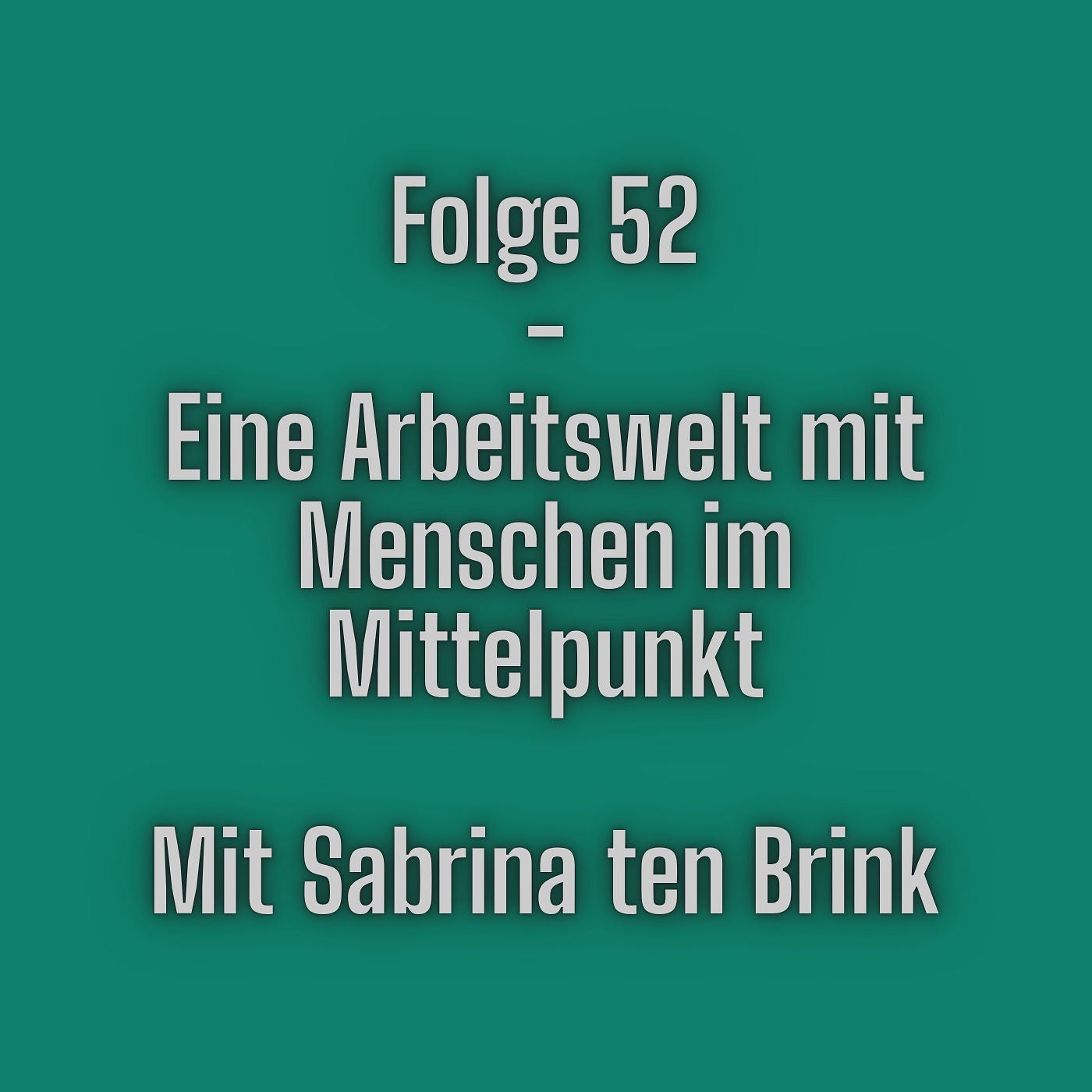 Folge 52 - Eine Arbeitswelt mit Menschen im Mittelpunkt