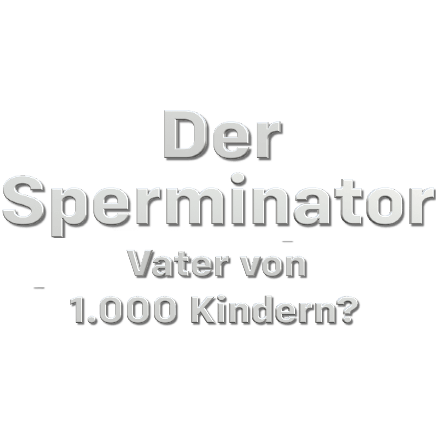 Der Sperminator - Vater von 1.000 Kindern?