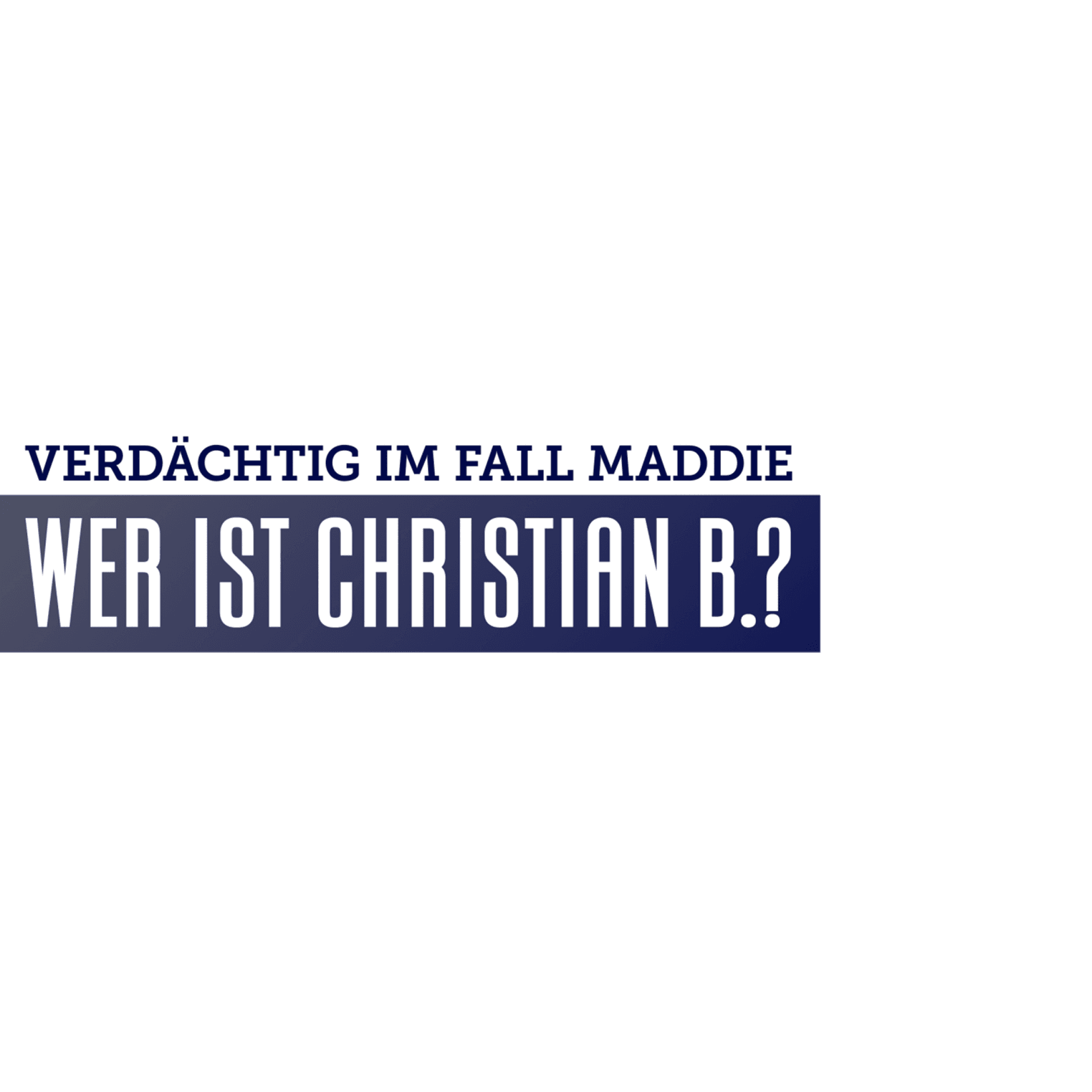Verdächtig im Fall Maddie - Wer ist Christian B.?