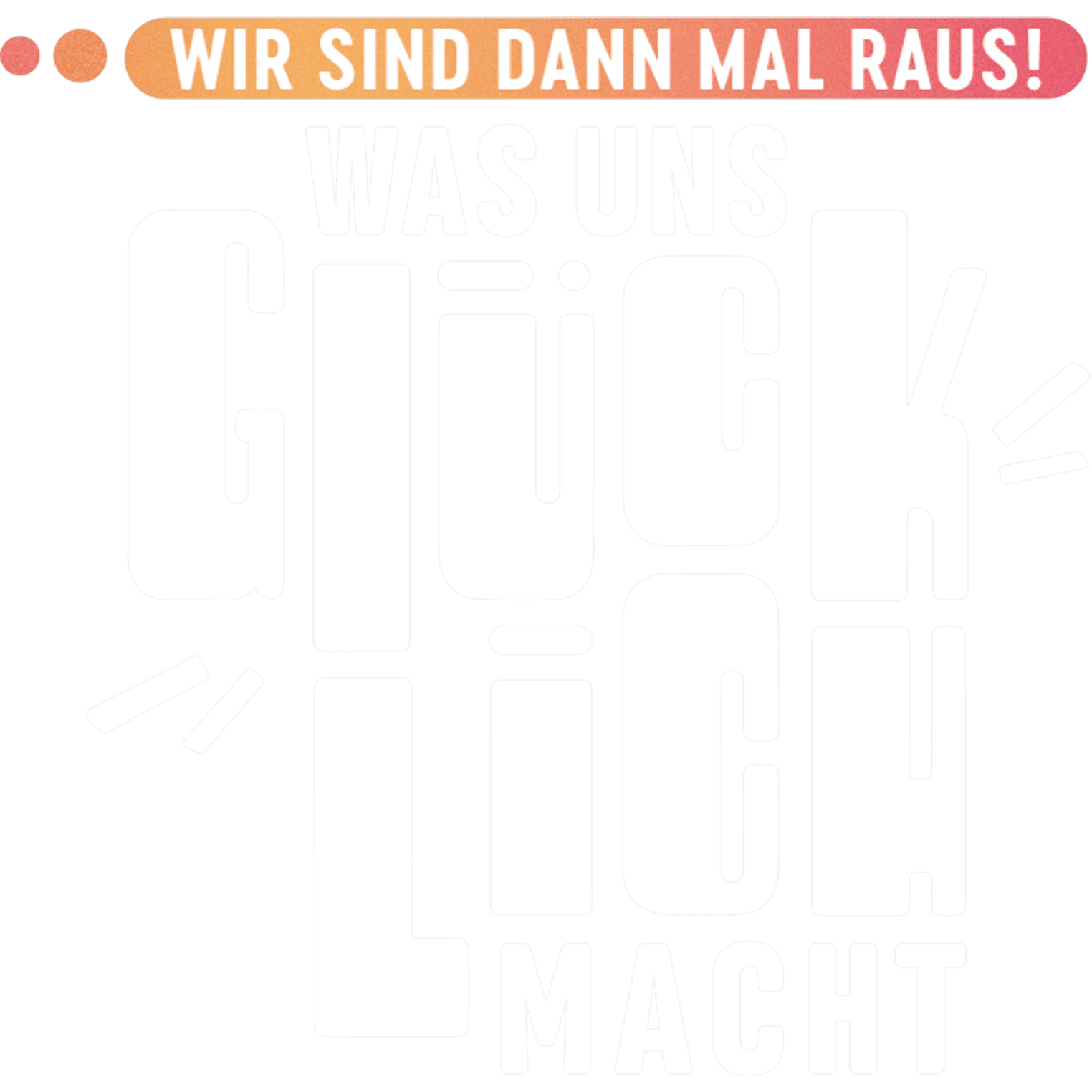Wir sind dann mal raus! Was uns glücklich macht