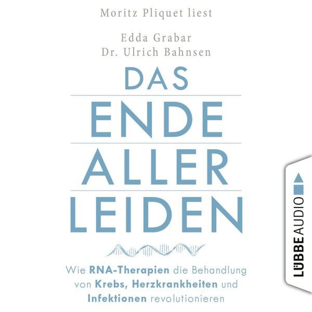 Das Ende aller Leiden - Wie RNA-Therapien die Behandlung von Krebs, Herzkrankheiten und Infektionen revolutionieren