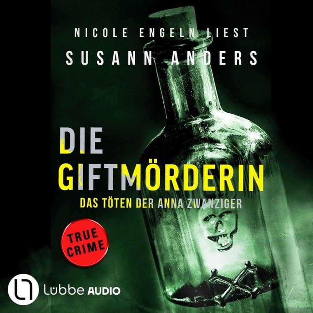 Die Giftmörderin. Das Töten der Anna Zwanziger - Ein packender True-Crime-Thriller