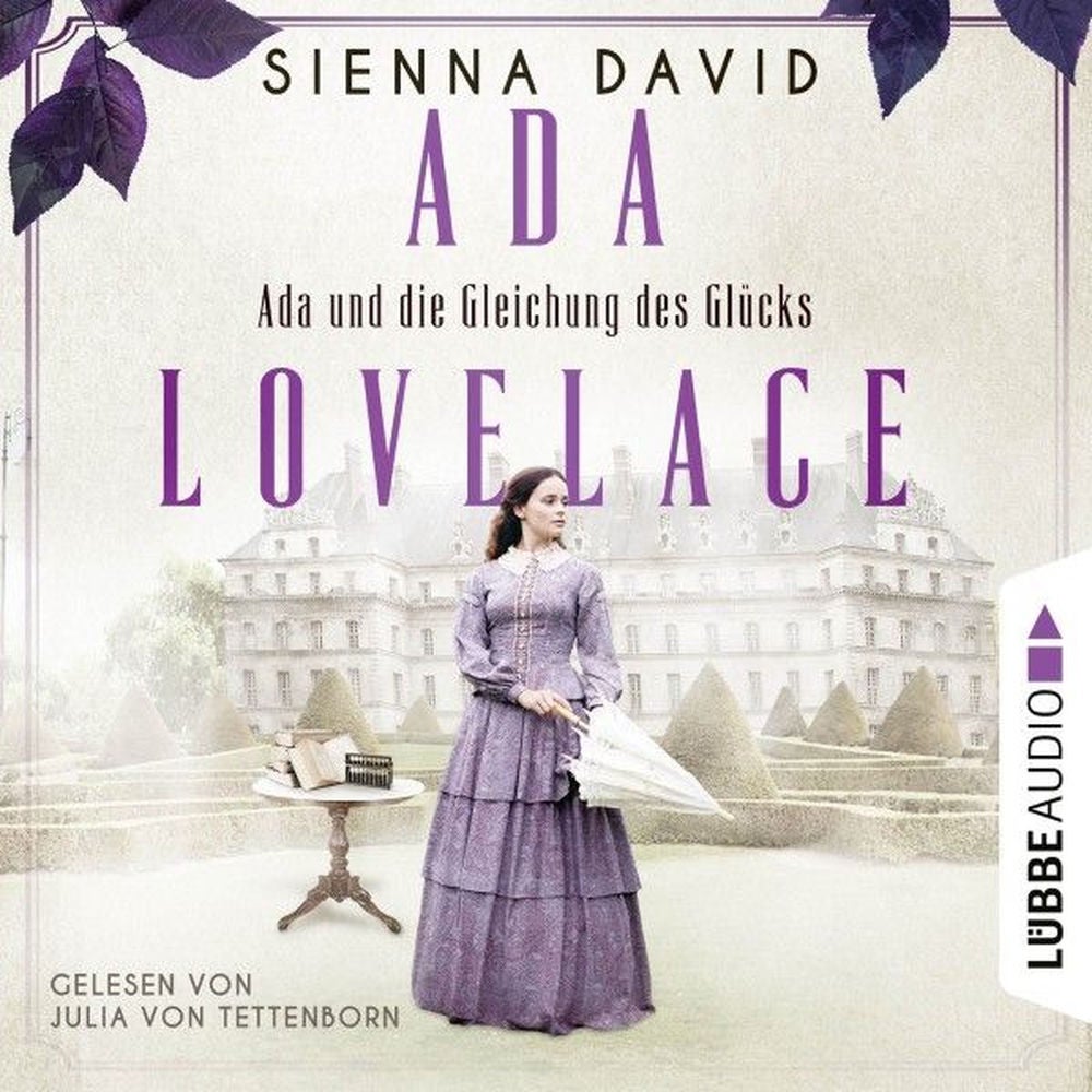 Ada und die Gleichung des Glücks - Ada Lovelace - Sie war ein Genie und träumte von Wahrheit und Liebe