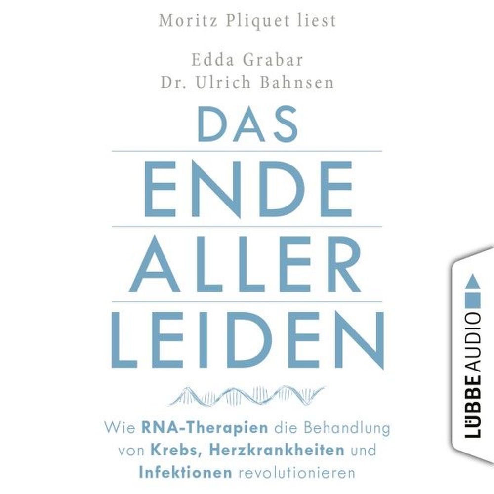 Das Ende aller Leiden - Wie RNA-Therapien die Behandlung von Krebs, Herzkrankheiten und Infektionen revolutionieren