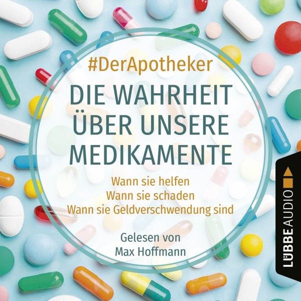 Die Wahrheit über unsere Medikamente - Wann sie helfen. Wann sie schaden. Wann sie Geldverschwendung sind.