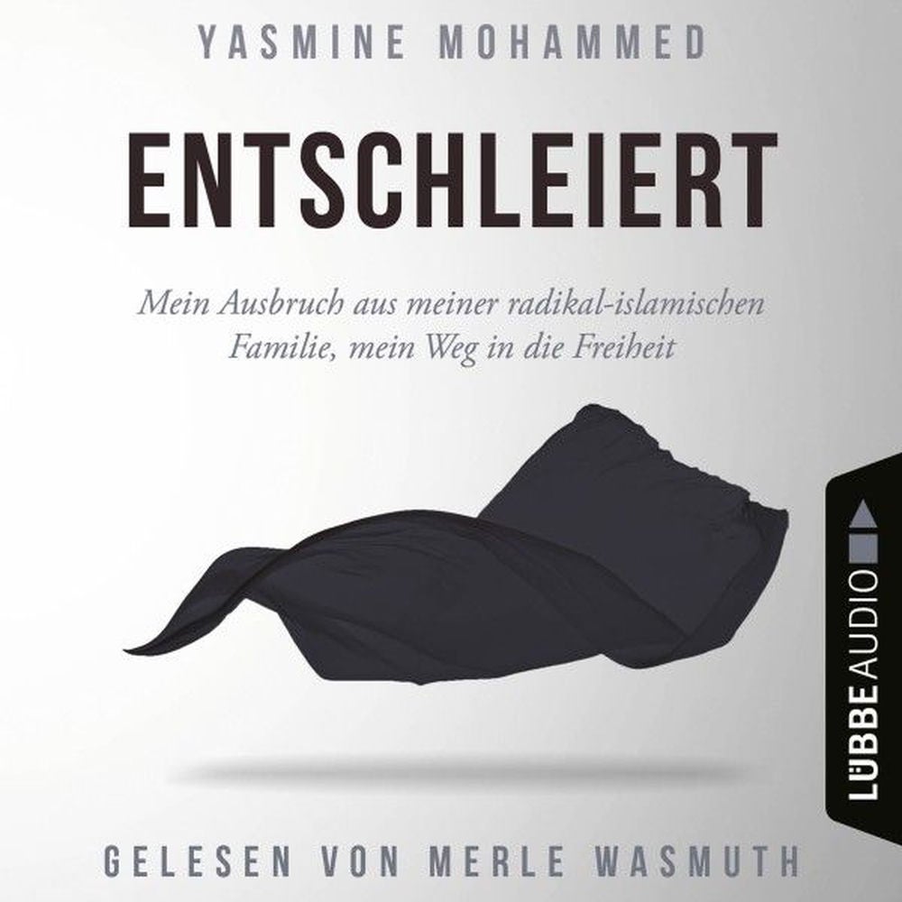 Entschleiert - Mein Ausbruch aus meiner radikal-islamischen Familie, mein Weg in die Freiheit