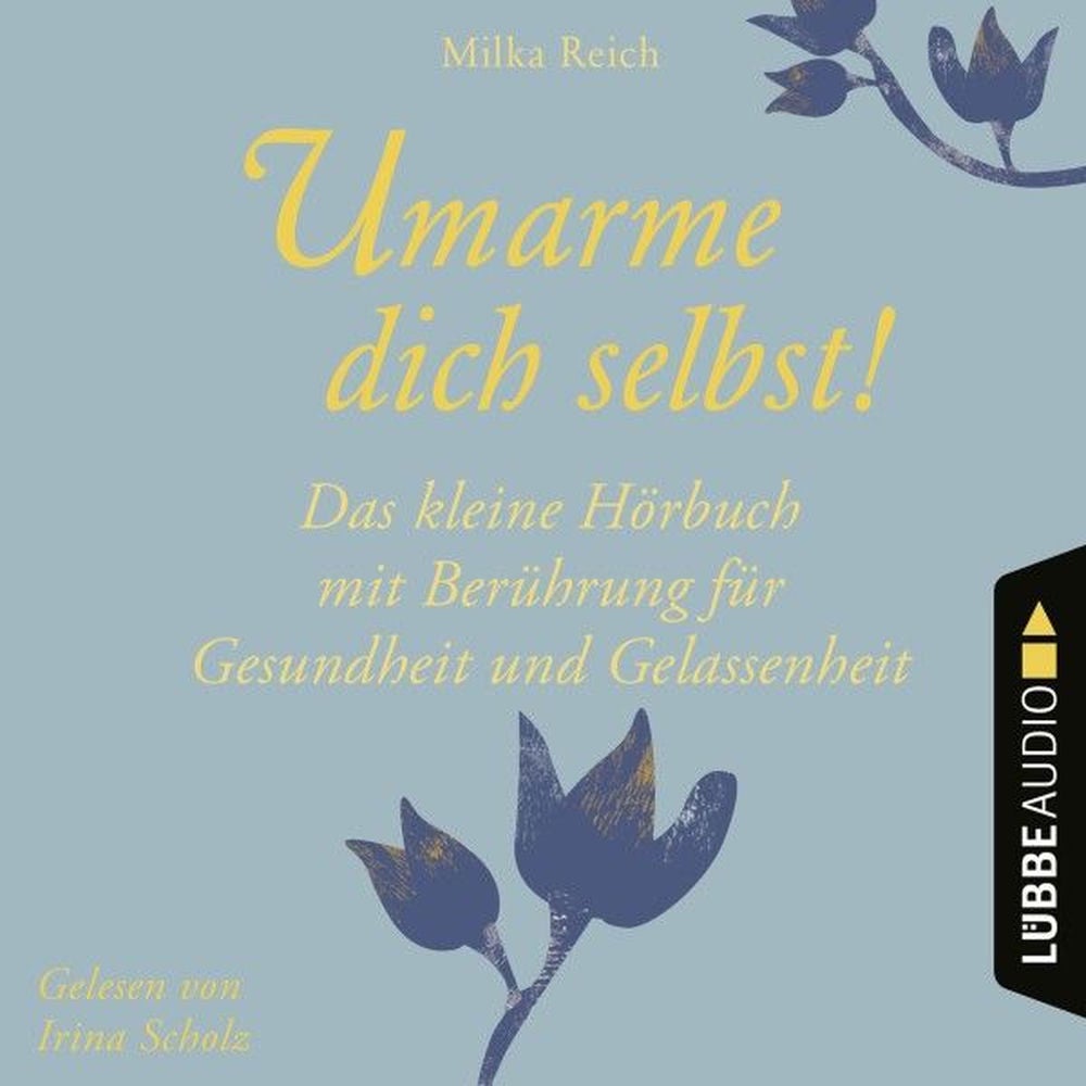 Umarme dich selbst! - Das kleine Hörbuch - Berührung für Gesundheit und Gelassenheit.