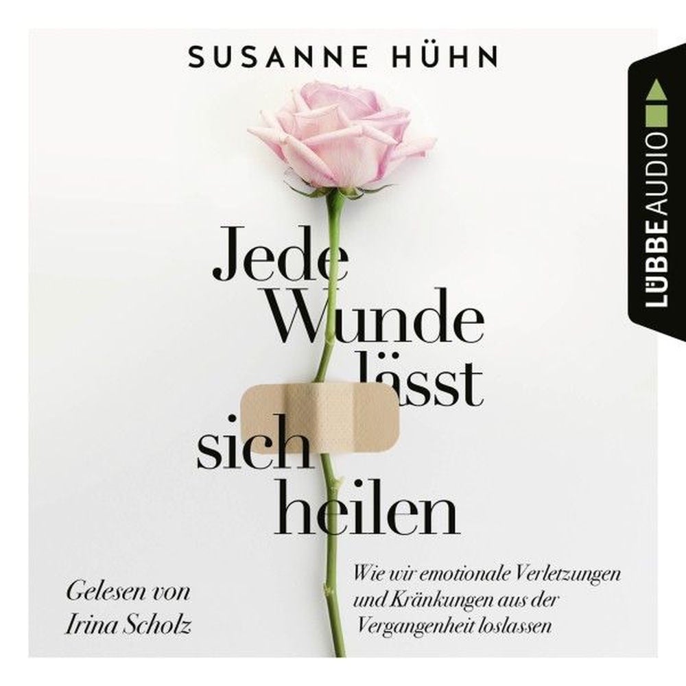 Jede Wunde lässt sich heilen - Wie wir emotionale Verletzungen und Kränkungen aus der Vergangenheit loslassen
