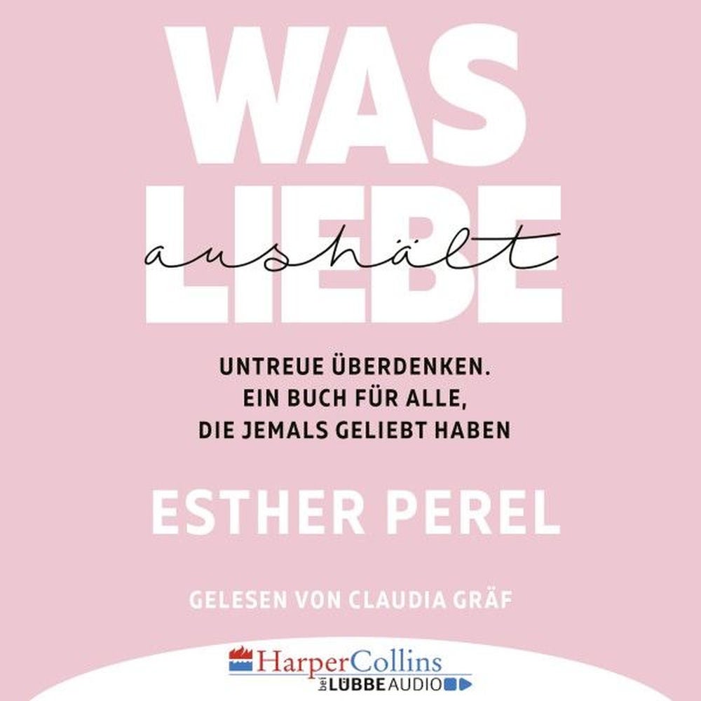 Was Liebe aushält - Untreue überdenken. Ein Buch für alle, die jemals geliebt haben