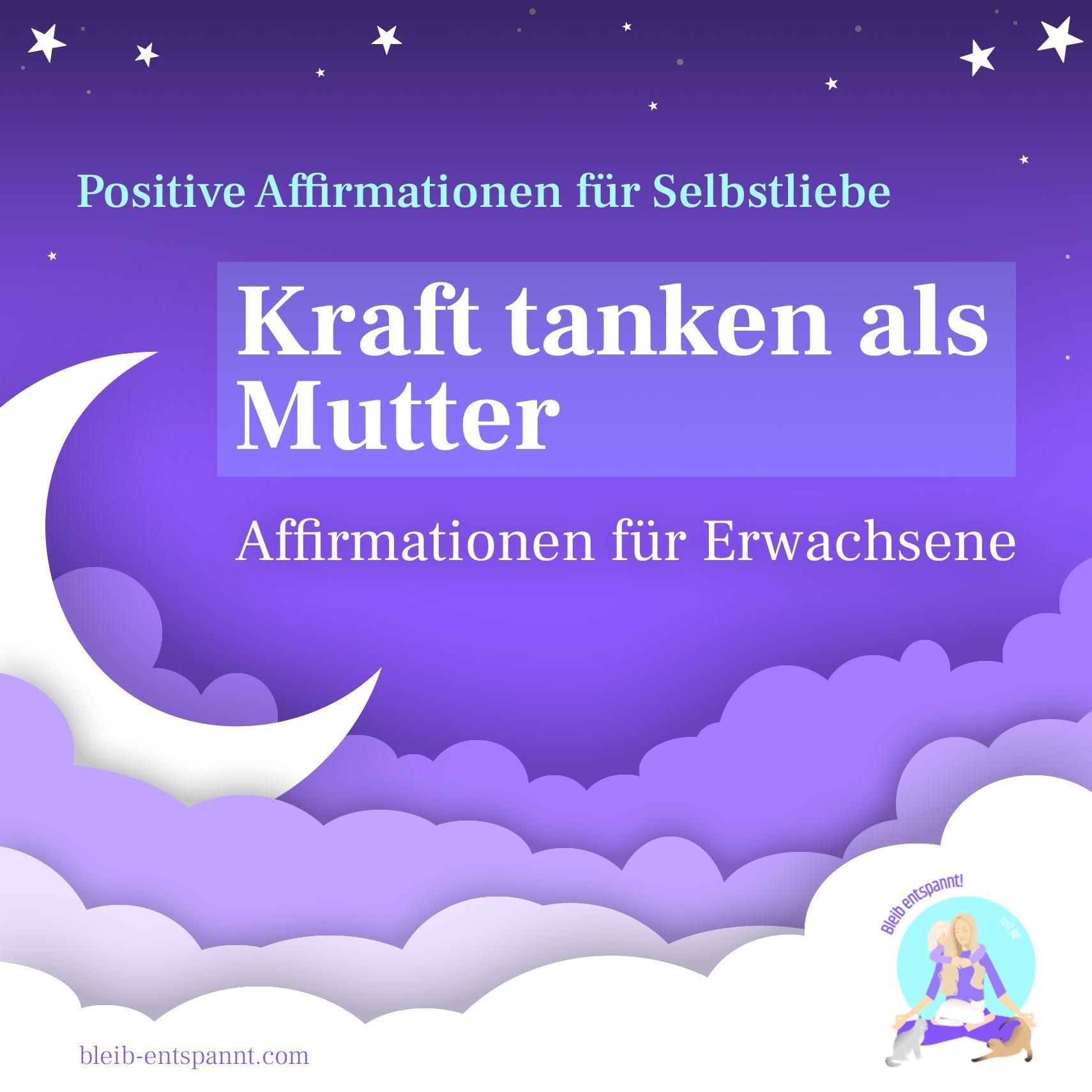 Positive Affirmationen für Mütter - Selbstliebe - Liebe - Vertrauen - Selbstbewusstsein - Kraft