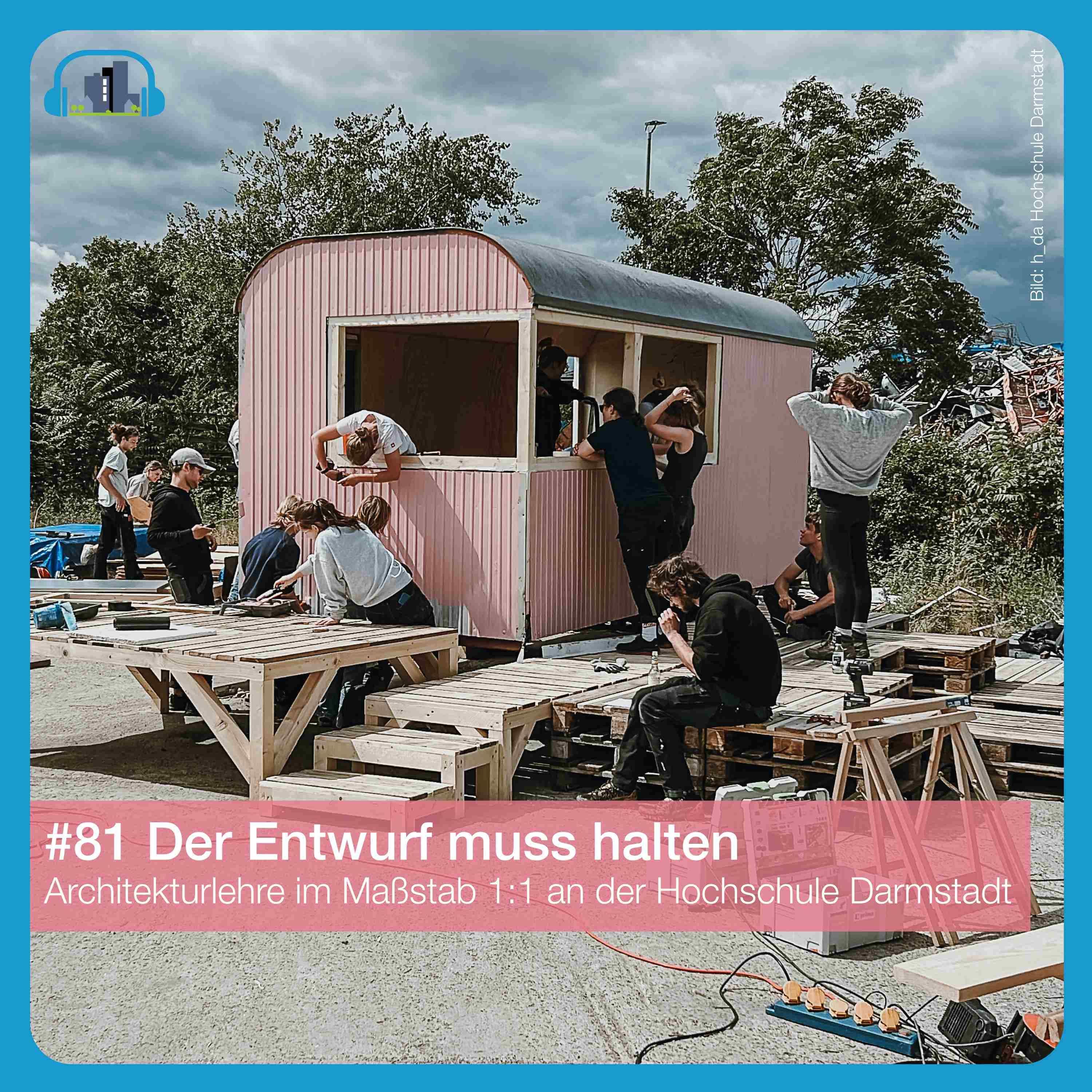 #81 Der Entwurf muss halten – Architekturlehre im Maßstab 1:1 an der Hochschule Darmstadt