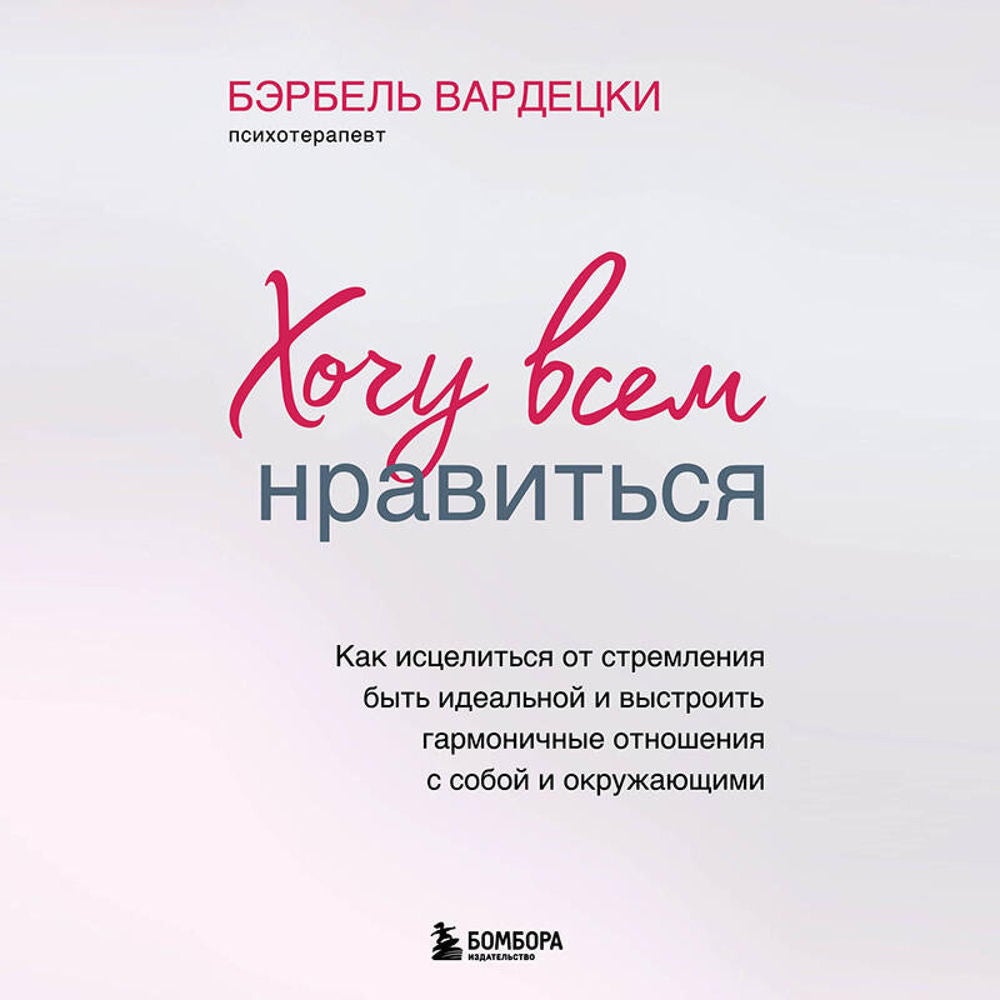 Хочу всем нравиться. Как исцелиться от стремления быть идеальной и выстроить гармоничные отношения с собой и окружающими