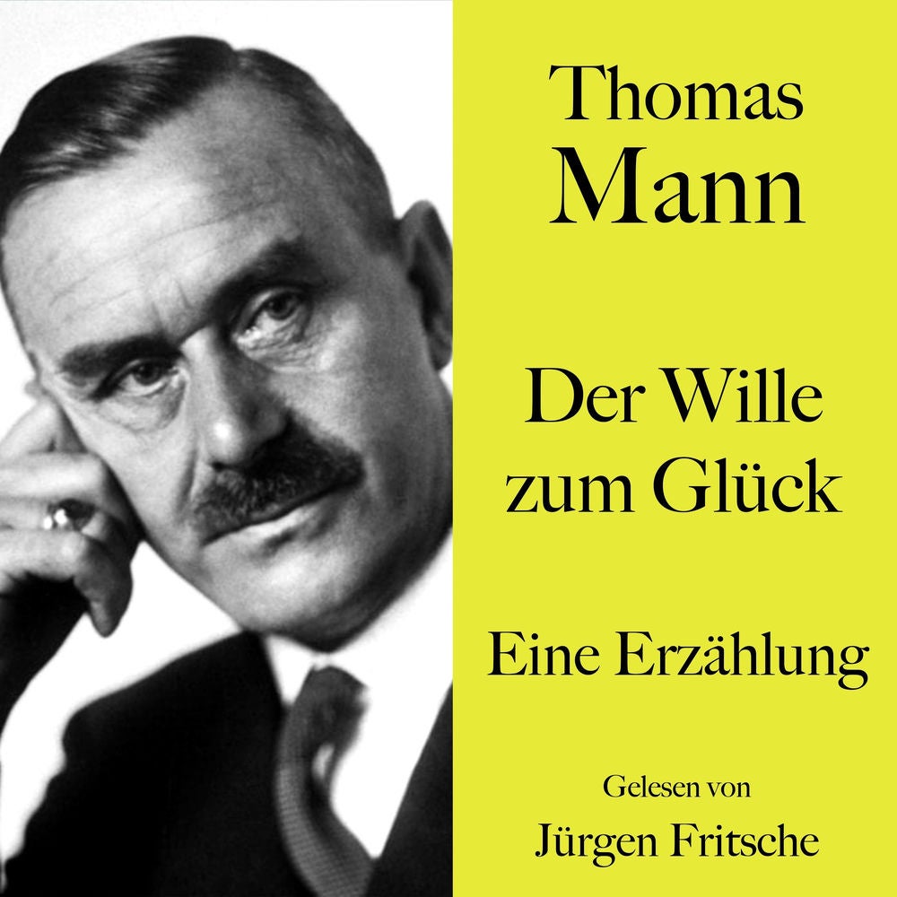 Thomas Mann: Der Wille zum Glück