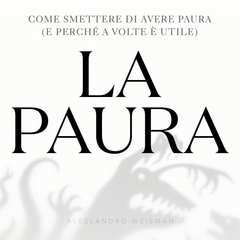 La paura che ti salva - Come trasformare la paura in forza e smettere di vivere a metà