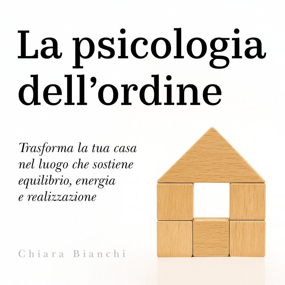 La psicologia dell'ordine - Trasforma la tua casa nel luogo che sostiene equilibrio, energia e realizzazione