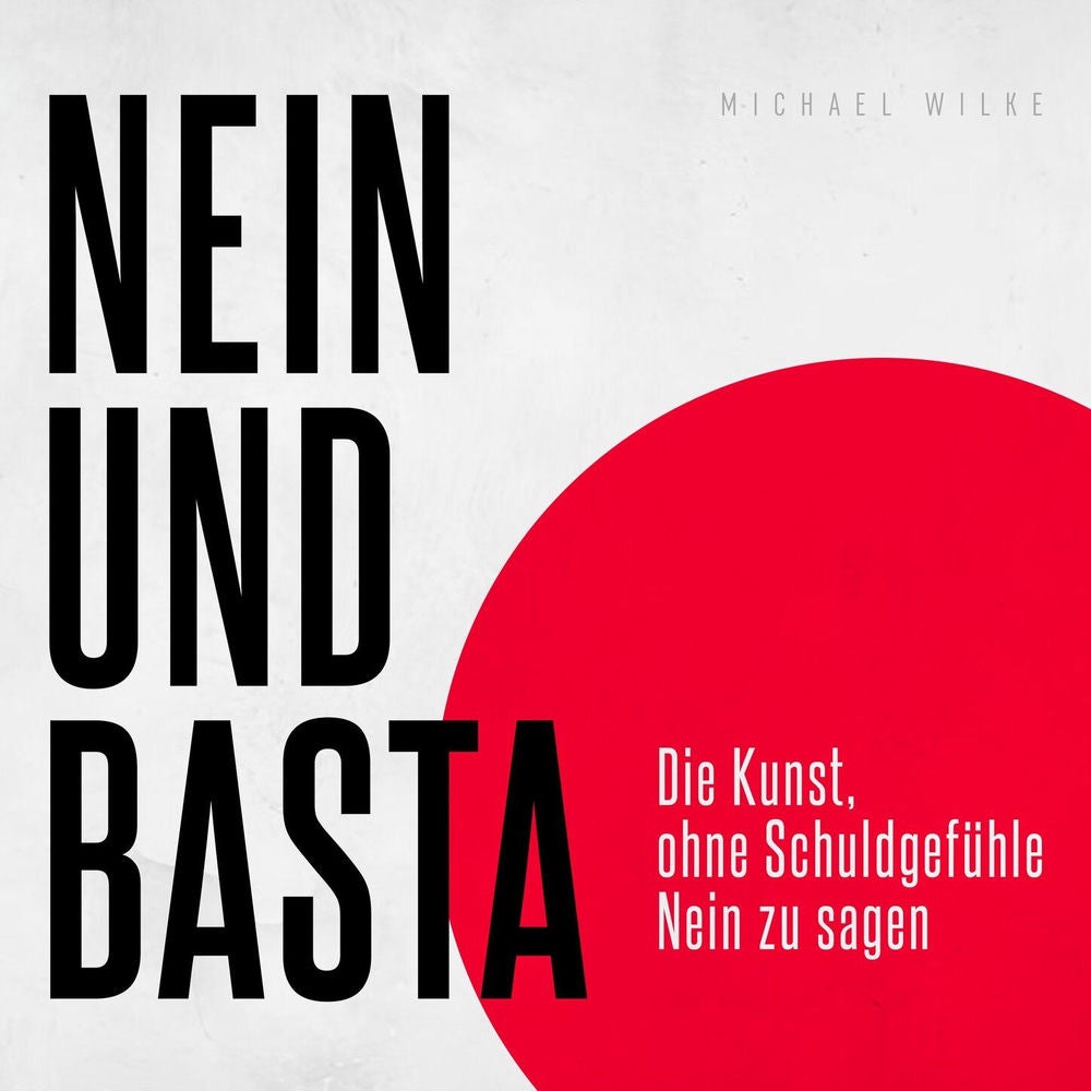 Nein und basta - Die Kunst, ohne Schuldgefühle Nein zu sagen