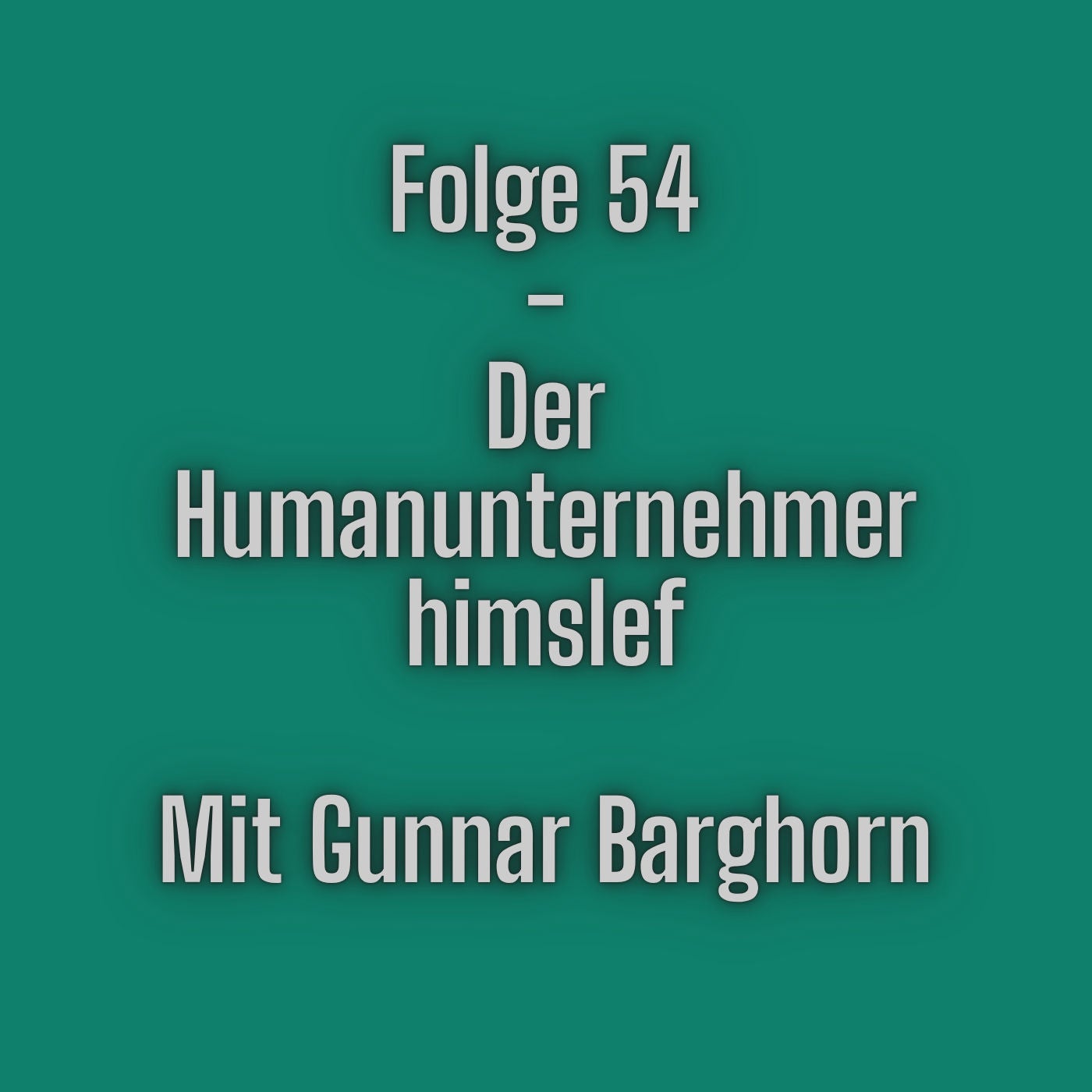 Folge 54 - Der Humanunternehmer himself