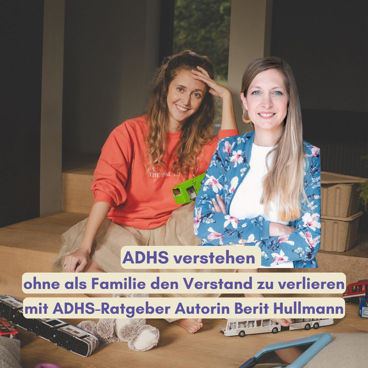 ADHS verstehen ohne als Familie den Verstand zu verlieren – mit ADHS Ratgeber Autorin Berit Hullmann