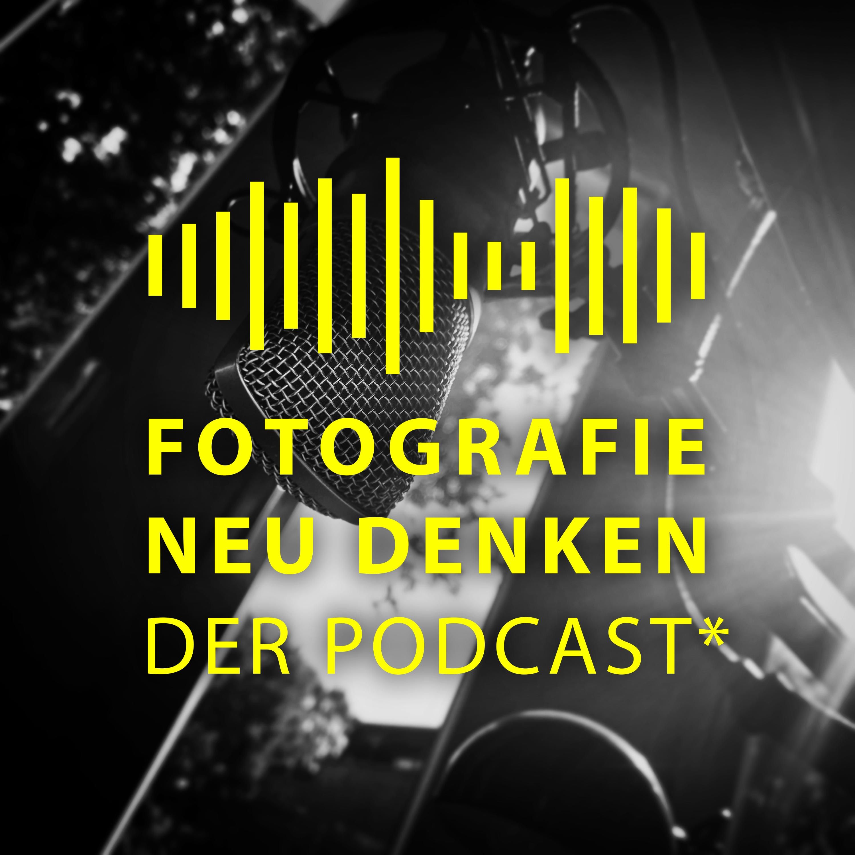 Fotografie Neu Denken. Der Podcast.