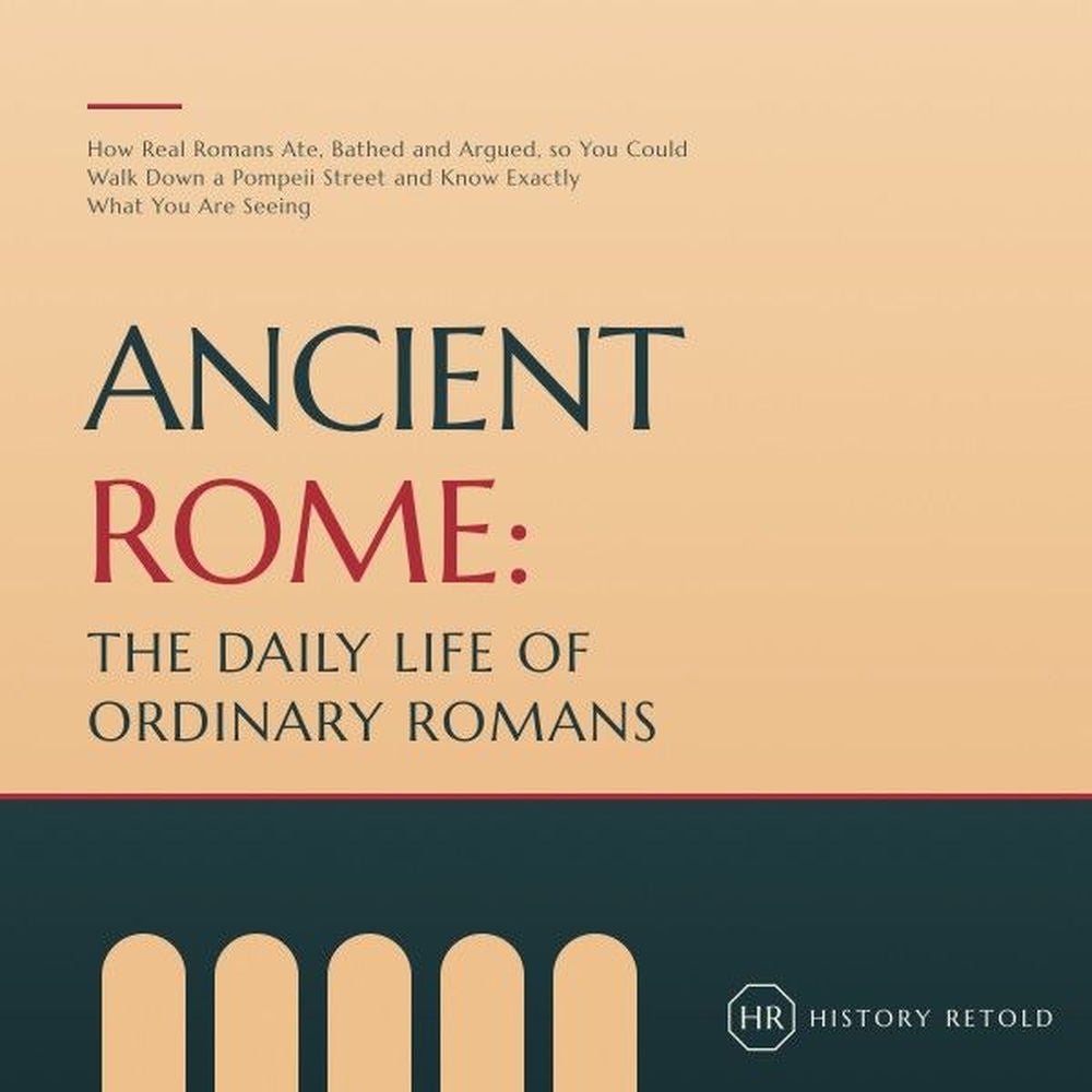 Ancient Rome: The Daily Life of Ordinary Romans