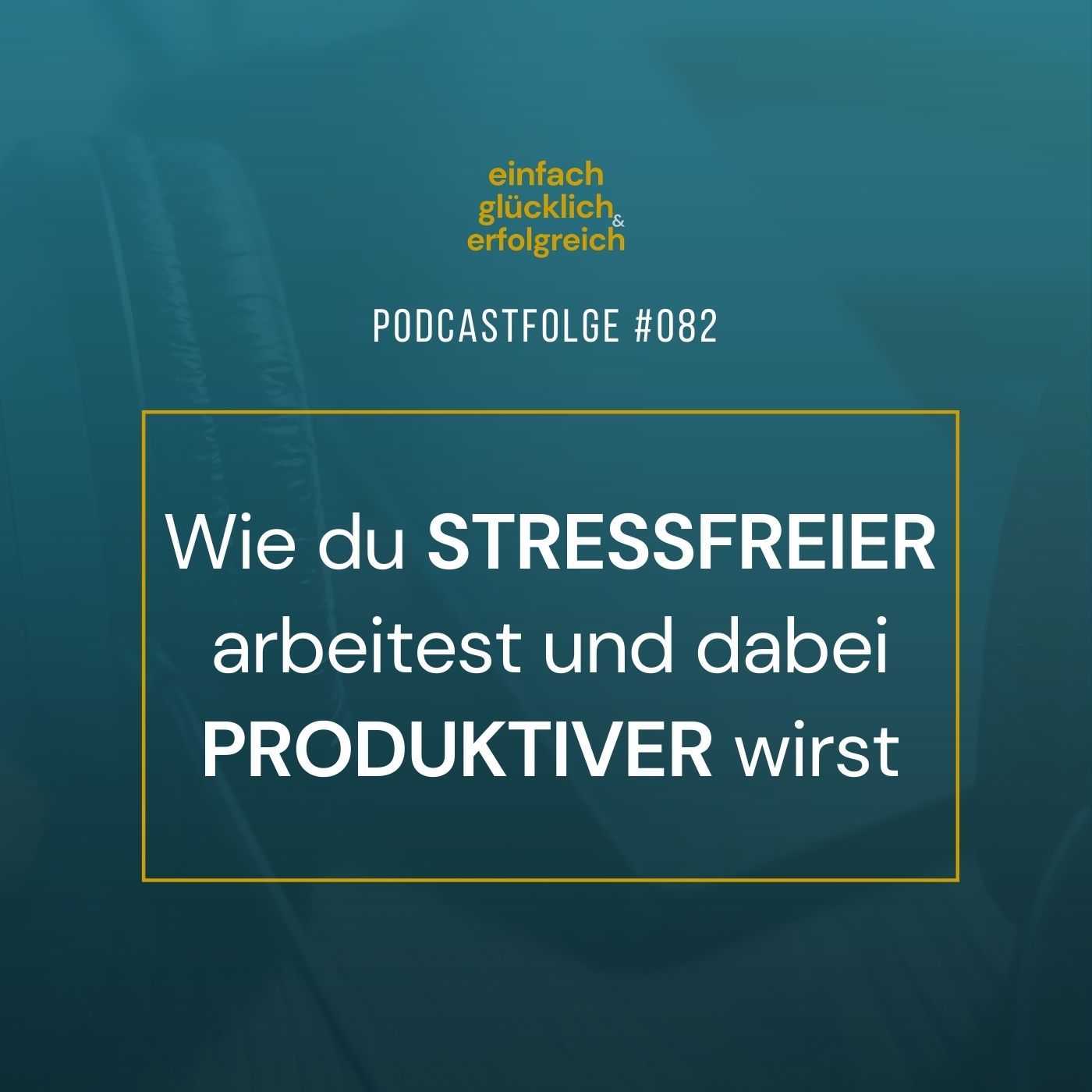 #082 - Wie du stressfreier arbeitest und dabei produktiver wirst