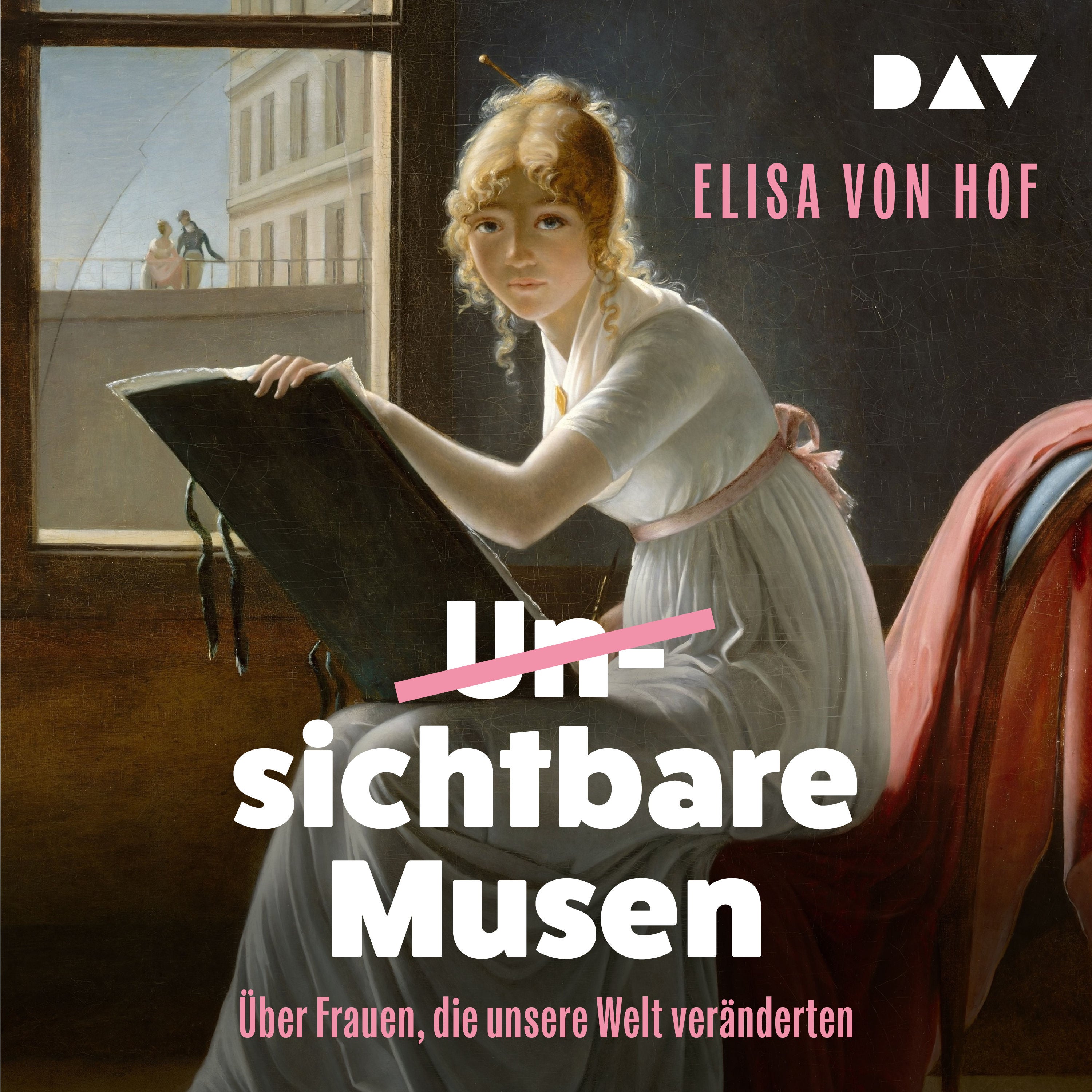 Unsichtbare Musen. Frauen, die unsere Welt veränderten