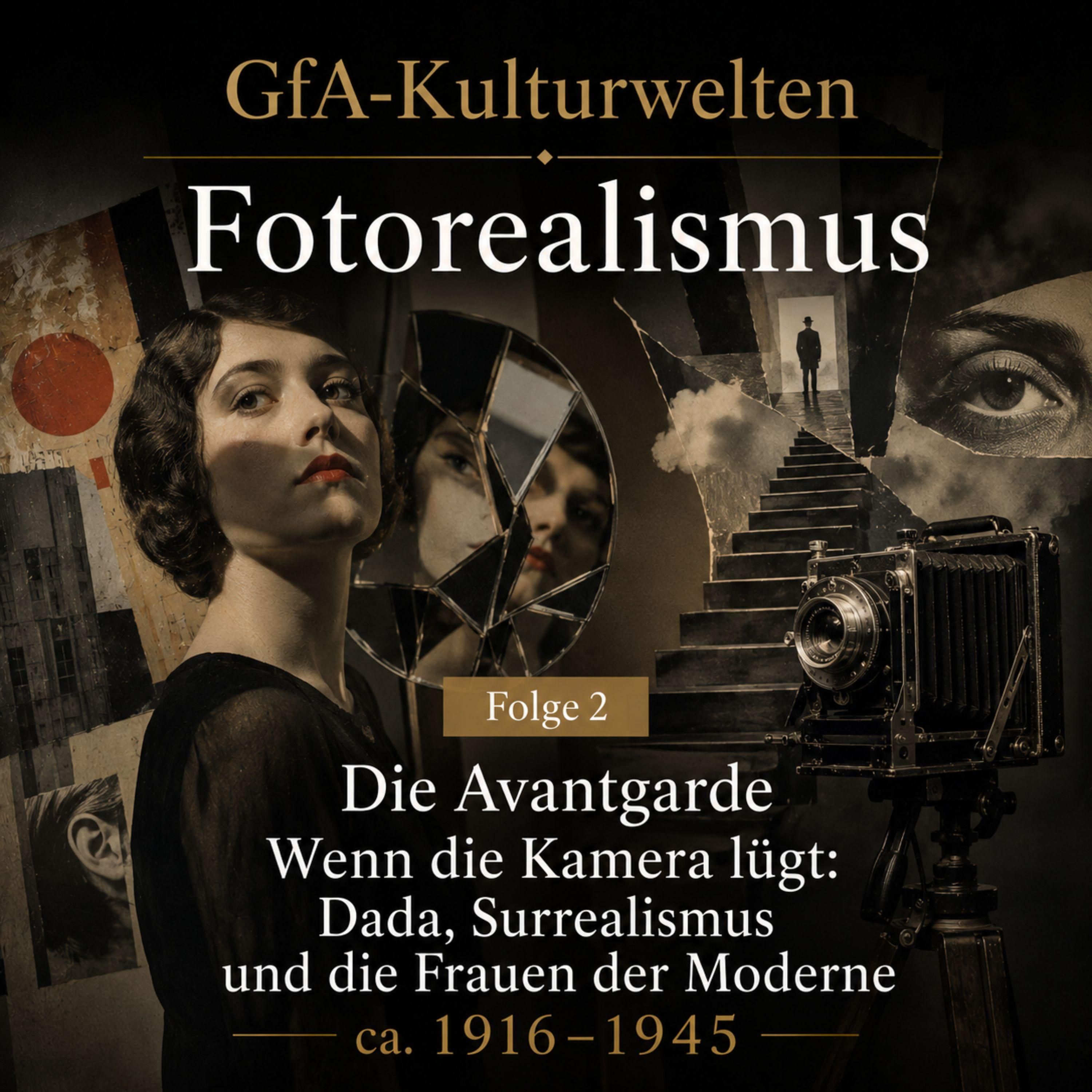 Fotorealismus - 2: „Die Avantgarde — Wenn die Kamera lügt: Dada, Surrealismus und die Frauen der Moderne