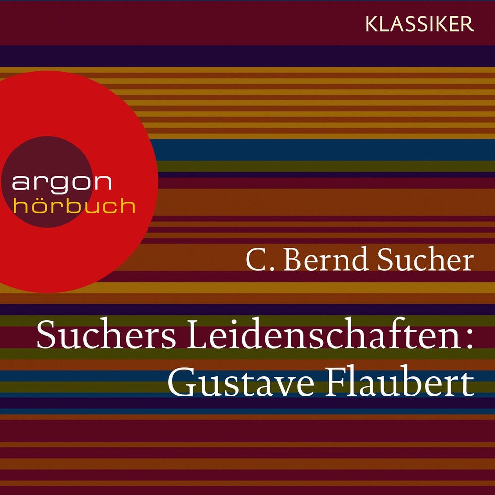 Suchers Leidenschaften: Gustave Flaubert - oder Eine Kirsche in Spiritus