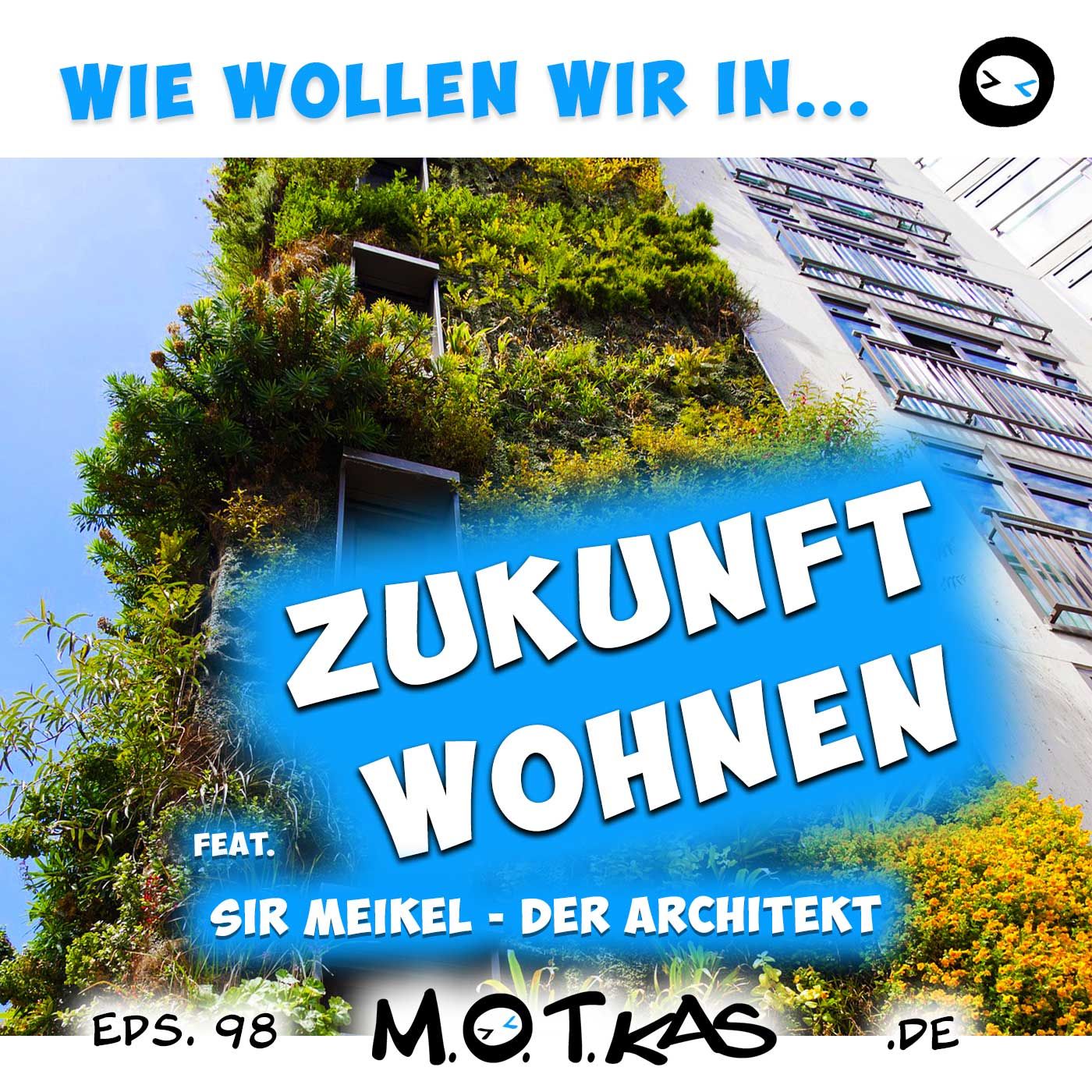 MOTKAS EPS. 98 - WIE WOLLEN WIR IN ZUKUNFT WOHNEN? FEAT: SIR MEIKEL