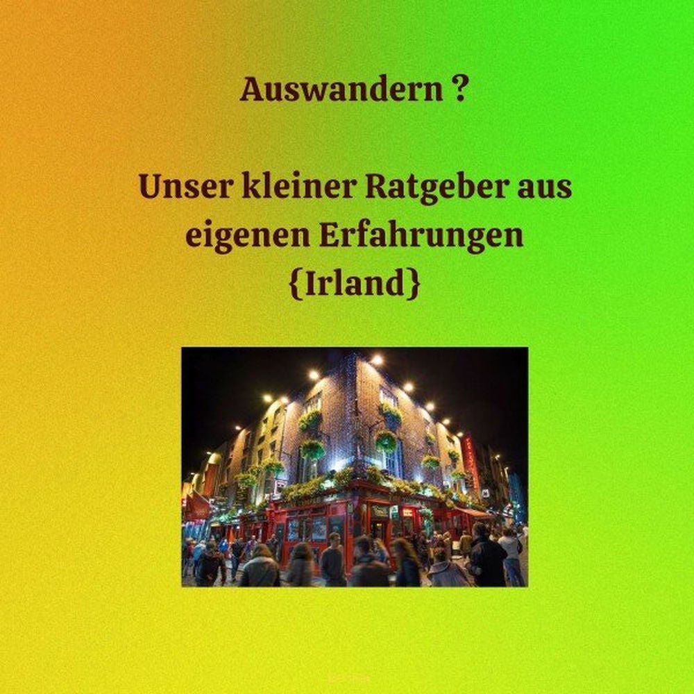 Auswandern ? Unser Kleiner Ratgeber aus eigenen Erfahrungen (Irland)