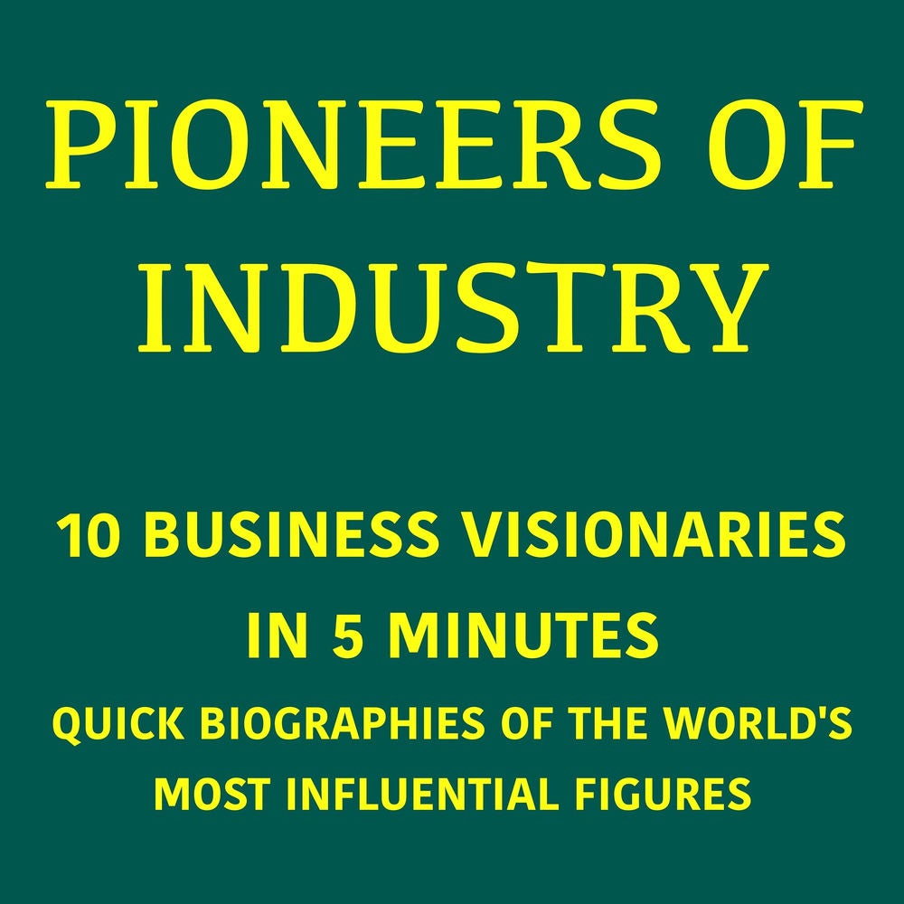 Pioneers of Industry – 10 Business Visionaries in 5 Minutes