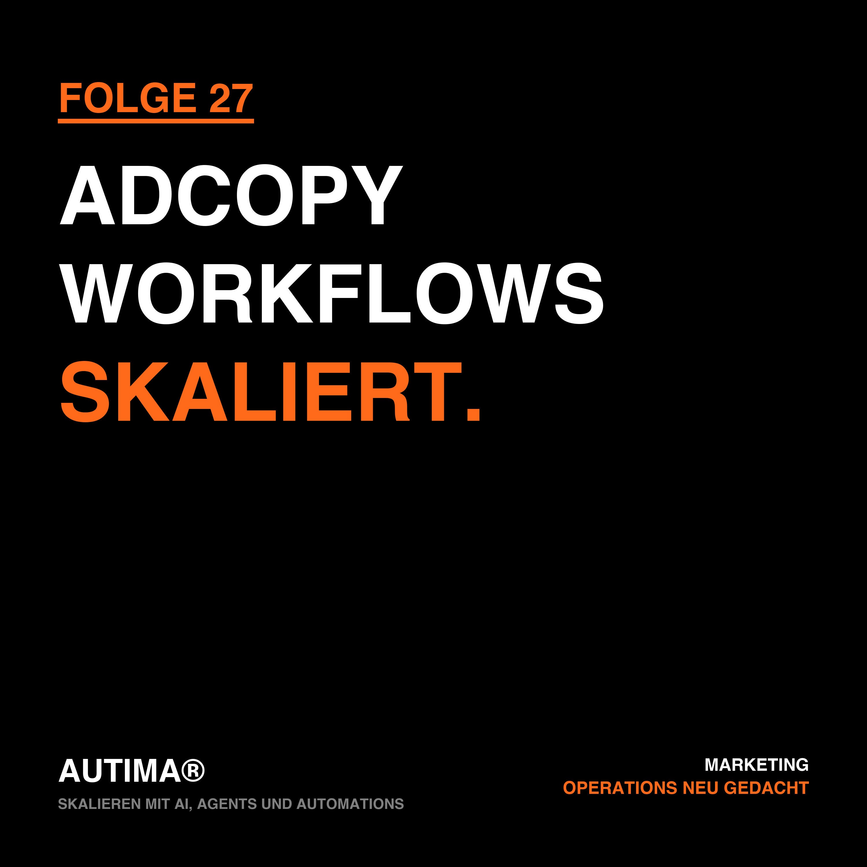 Folge 27: Skalieren mit AI, Agents und Automations: AdCopy und Email-Workflows