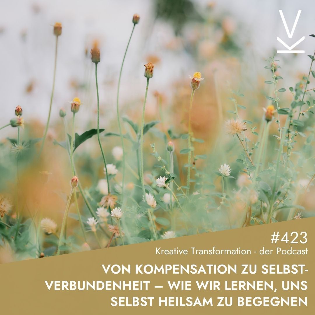#423 Von Kompensation zu Selbstverbundenheit – Wie wir lernen, uns selbst heilsam zu begegnen