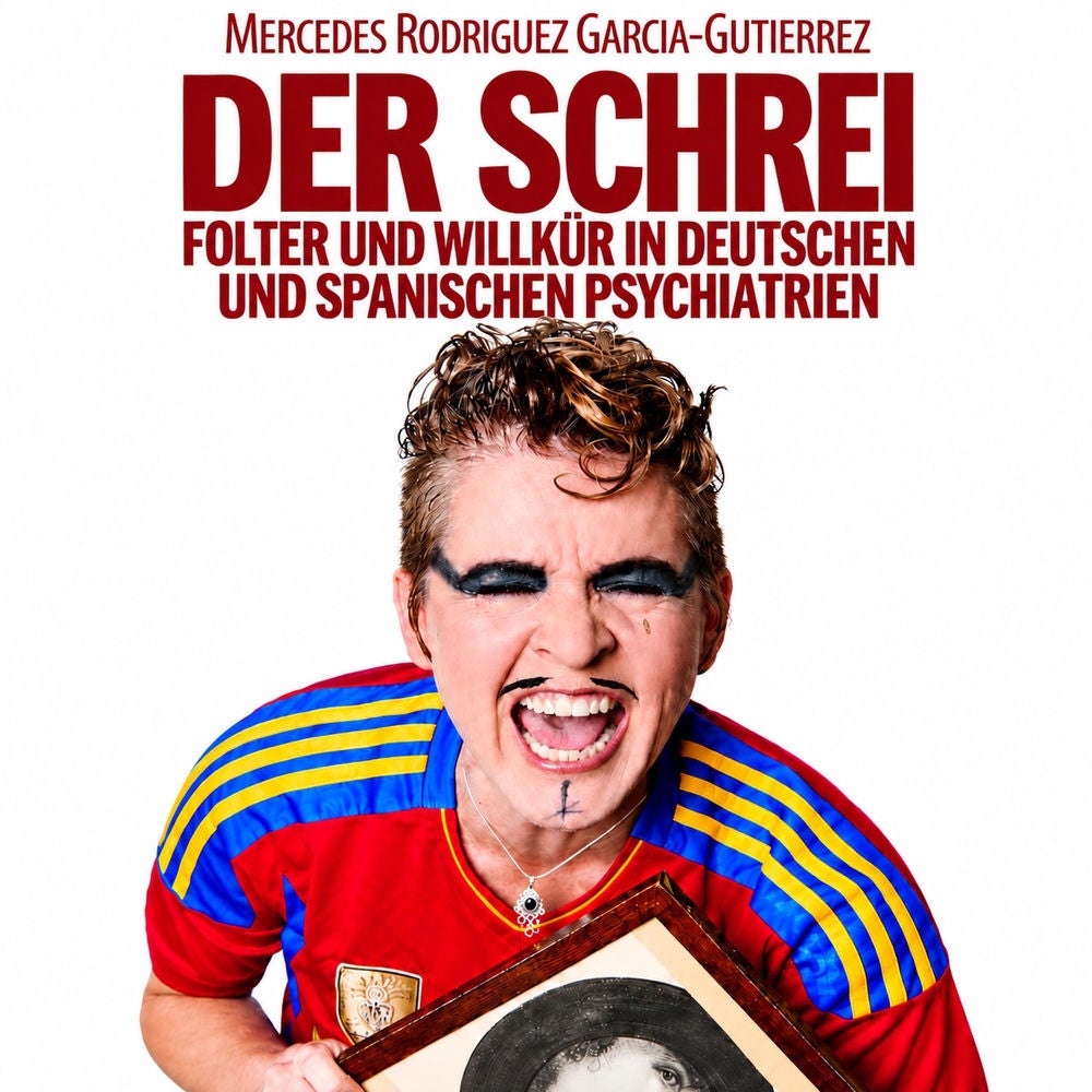 Der Schrei - Folter und Willkür in deutschen und spanischen Psychiatrien