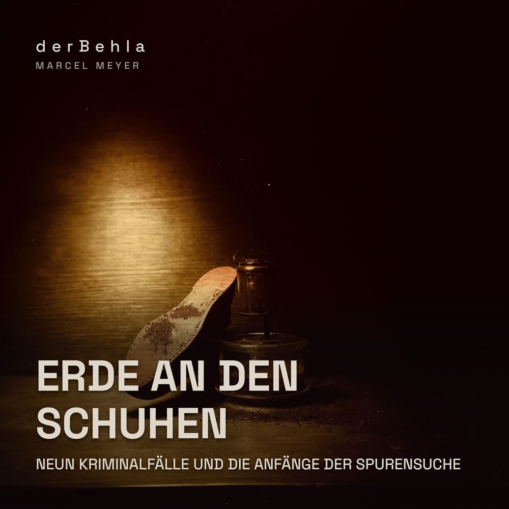 Erde an den Schuhen — Neun Kriminalfälle und die Anfänge der Spurensuche