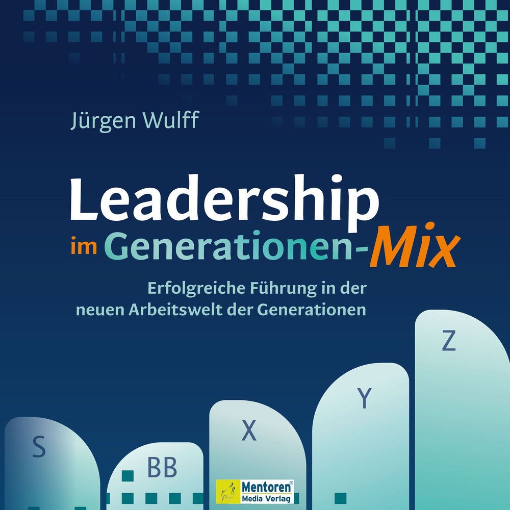 Leadership im Generationen-Mix - Erfolgreiche Führung in der neuen Arbeitswelt der Generationen