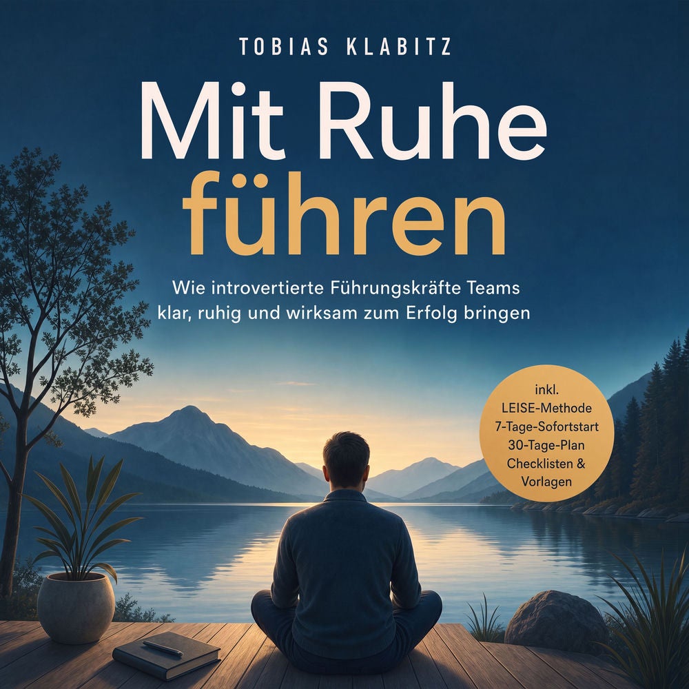 Mit Ruhe führen: Wie introvertierte Führungskräfte Teams klar, ruhig und wirksam zum Erfolg bringen – inkl. LEISE-Methode, 7-Tage-