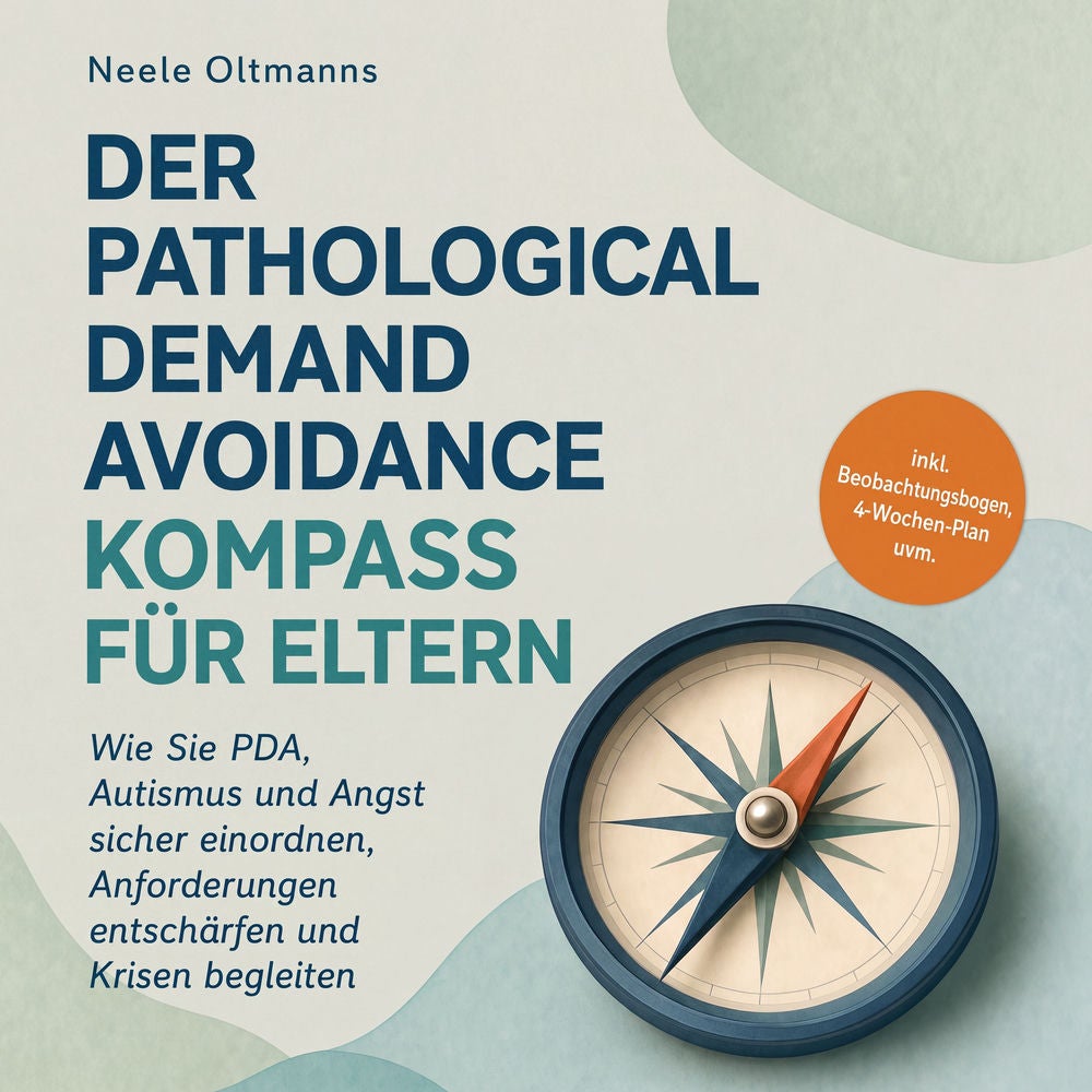 Der Pathological Demand Avoidance Kompass für Eltern: Wie Sie PDA, Autismus und Angst sicher einordnen, Anforderungen entschärfen
