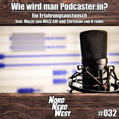 Wie wird man Podcaster:in? - Ein Erfahrungsaustausch feat. Mazze von MAZZ AB! und Christian von B redet | NordNerdWest #032