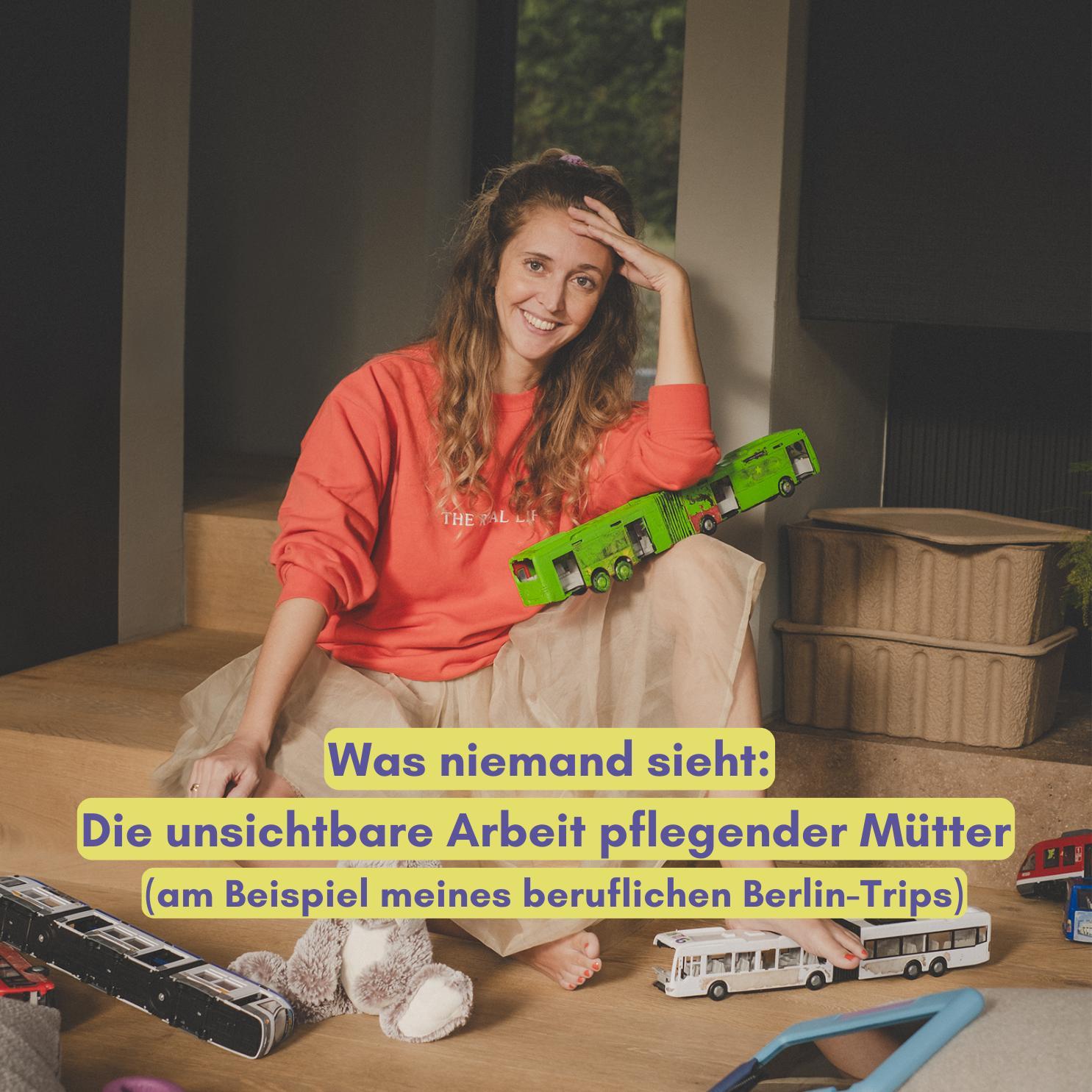 Was niemand sieht: Die unsichtbare Arbeit pflegender Mütter (am Beispiel meines beruflichen Berlin-Trips)