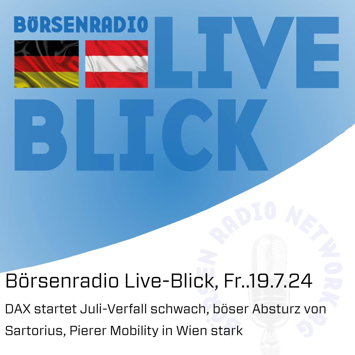 Börsenradio Live-Blick, Fr..19.7.24: DAX startet Juli-Verfall schwach, böser Absturz von Sartorius, Pierer Mobility in Wien stark